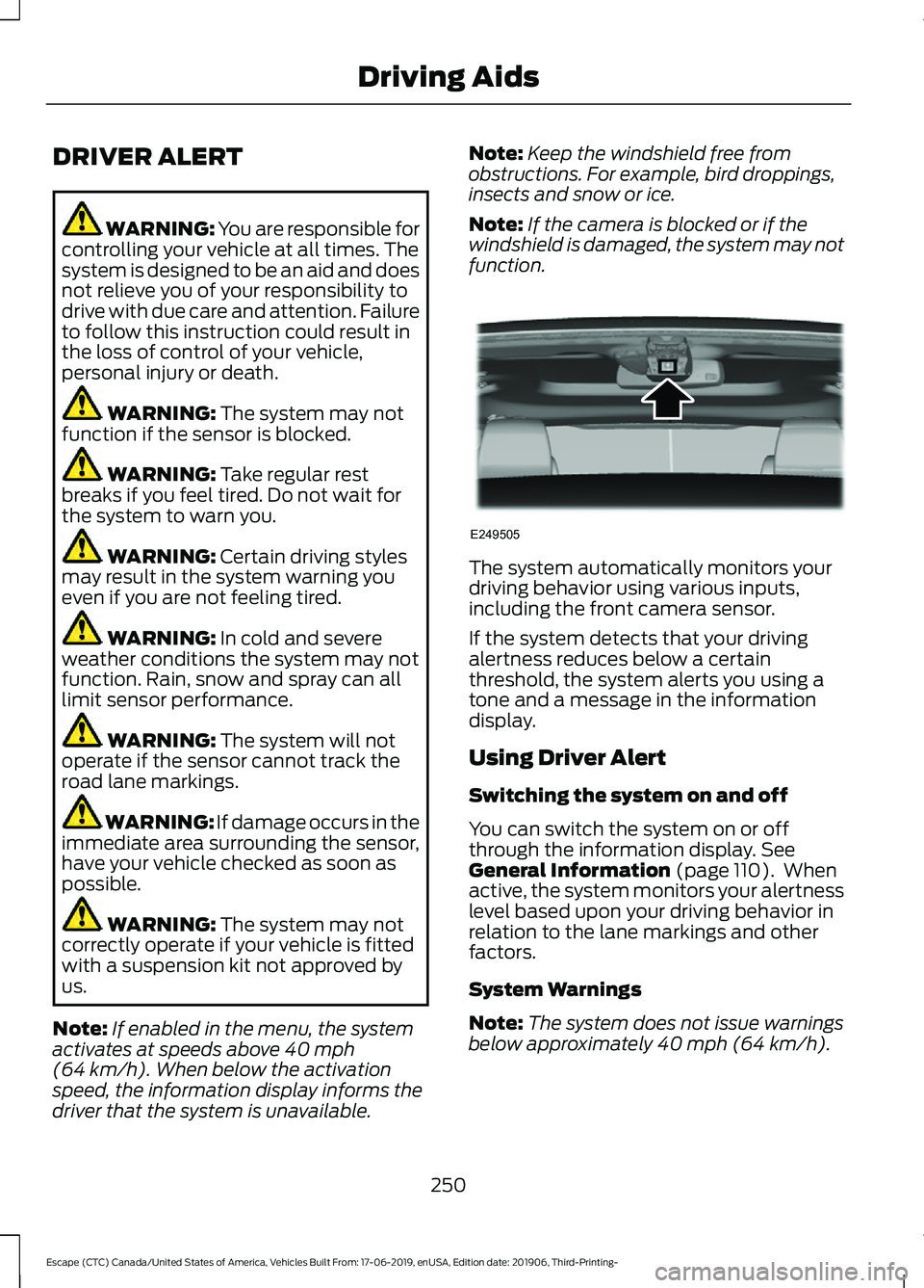 FORD ESCAPE 2020 Owners Guide DRIVER ALERT
WARNING: You are responsible for
controlling your vehicle at all times. The
system is designed to be an aid and does
not relieve you of your responsibility to
drive with due care and atte FORD ESCAPE 2020 Owners Guide DRIVER ALERT
WARNING: You are responsible for
controlling your vehicle at all times. The
system is designed to be an aid and does
not relieve you of your responsibility to
drive with due care and atte