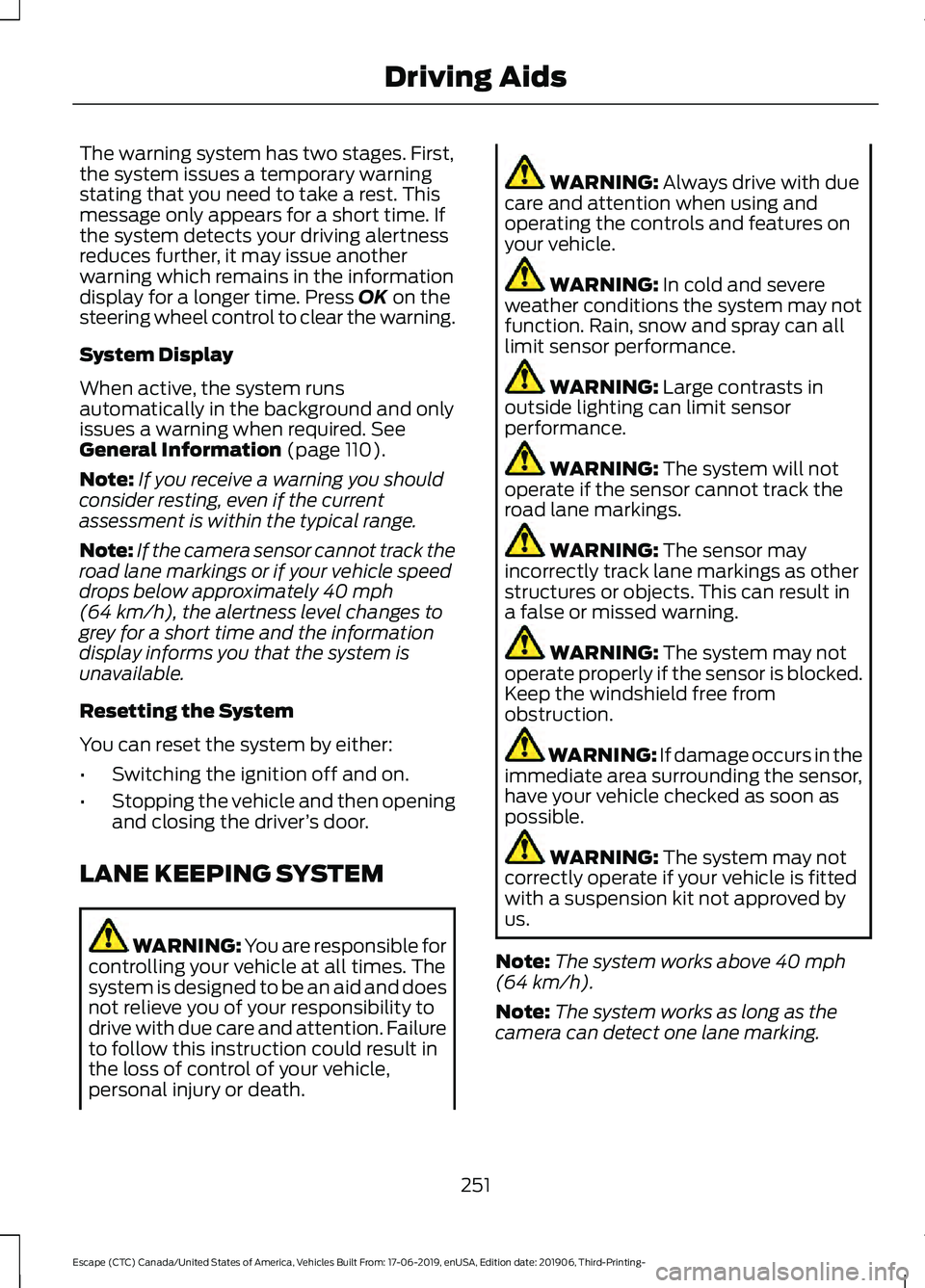 FORD ESCAPE 2020 Service Manual The warning system has two stages. First,
the system issues a temporary warning
stating that you need to take a rest. This
message only appears for a short time. If
the system detects your driving ale FORD ESCAPE 2020 Service Manual The warning system has two stages. First,
the system issues a temporary warning
stating that you need to take a rest. This
message only appears for a short time. If
the system detects your driving ale