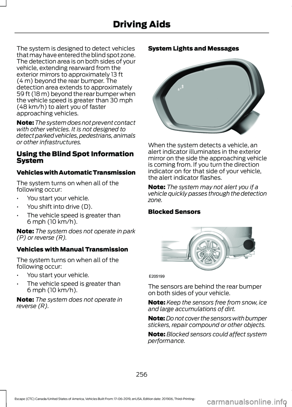 FORD ESCAPE 2020 Service Manual The system is designed to detect vehicles
that may have entered the blind spot zone.
The detection area is on both sides of your
vehicle, extending rearward from the
exterior mirrors to approximately FORD ESCAPE 2020 Service Manual The system is designed to detect vehicles
that may have entered the blind spot zone.
The detection area is on both sides of your
vehicle, extending rearward from the
exterior mirrors to approximately