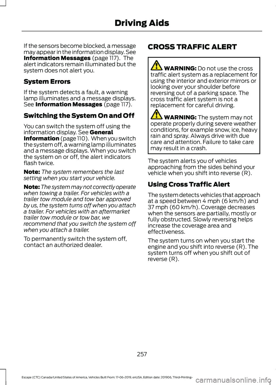 FORD ESCAPE 2020 Service Manual If the sensors become blocked, a message
may appear in the information display. See
Information Messages (page 117). The
alert indicators remain illuminated but the
system does not alert you.
System FORD ESCAPE 2020 Service Manual If the sensors become blocked, a message
may appear in the information display. See
Information Messages (page 117). The
alert indicators remain illuminated but the
system does not alert you.
System