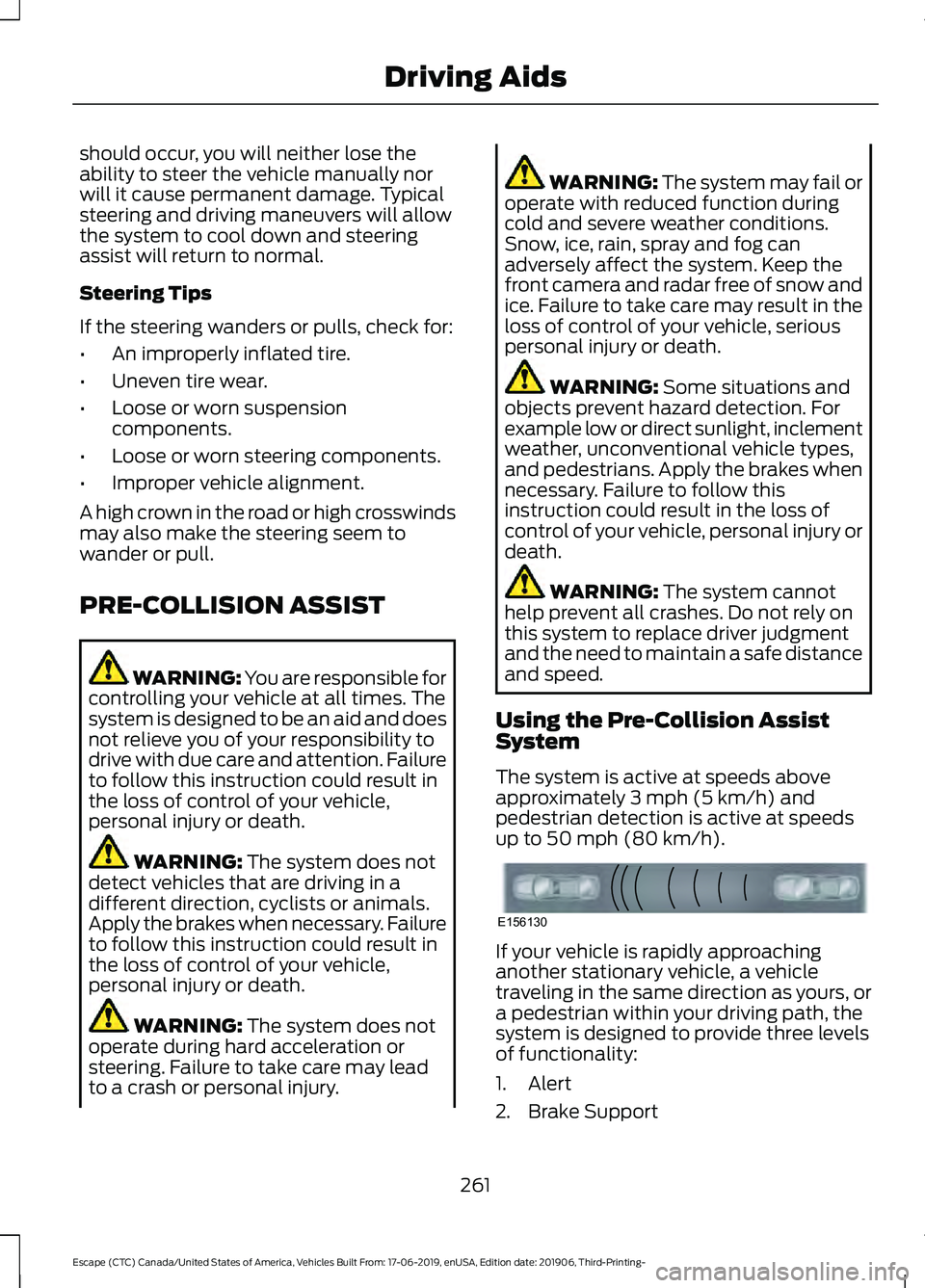 FORD ESCAPE 2020 Owners Manual should occur, you will neither lose the
ability to steer the vehicle manually nor
will it cause permanent damage. Typical
steering and driving maneuvers will allow
the system to cool down and steering FORD ESCAPE 2020 Owners Manual should occur, you will neither lose the
ability to steer the vehicle manually nor
will it cause permanent damage. Typical
steering and driving maneuvers will allow
the system to cool down and steering