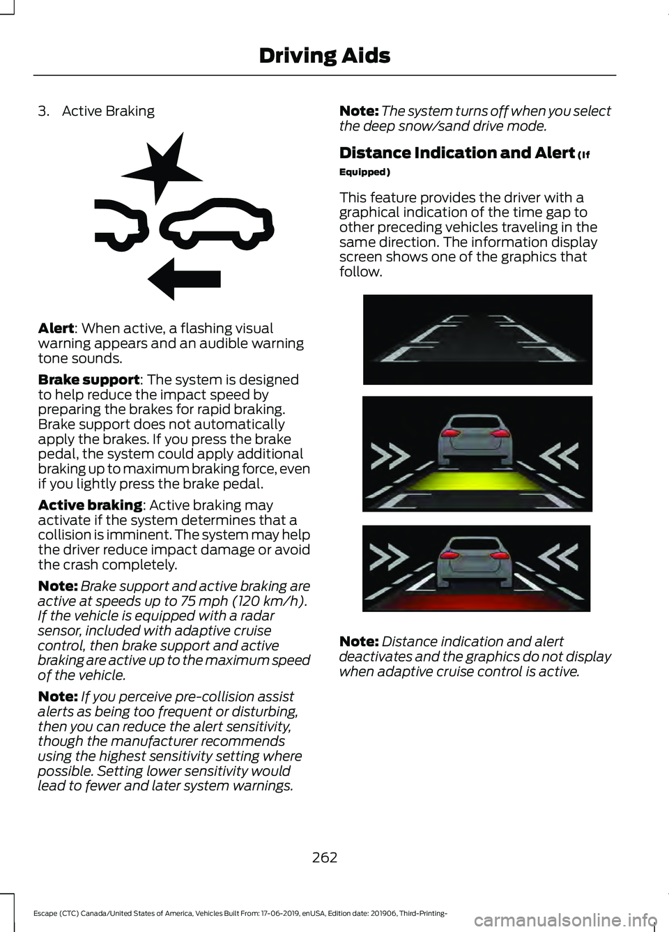 FORD ESCAPE 2020 Service Manual 3. Active Braking
Alert: When active, a flashing visual
warning appears and an audible warning
tone sounds.
Brake support
: The system is designed
to help reduce the impact speed by
preparing the brak FORD ESCAPE 2020 Service Manual 3. Active Braking
Alert: When active, a flashing visual
warning appears and an audible warning
tone sounds.
Brake support
: The system is designed
to help reduce the impact speed by
preparing the brak