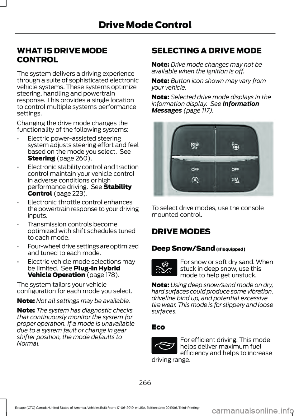 FORD ESCAPE 2020 Owners Manual WHAT IS DRIVE MODE
CONTROL
The system delivers a driving experience
through a suite of sophisticated electronic
vehicle systems. These systems optimize
steering, handling and powertrain
response. This FORD ESCAPE 2020 Owners Manual WHAT IS DRIVE MODE
CONTROL
The system delivers a driving experience
through a suite of sophisticated electronic
vehicle systems. These systems optimize
steering, handling and powertrain
response. This
