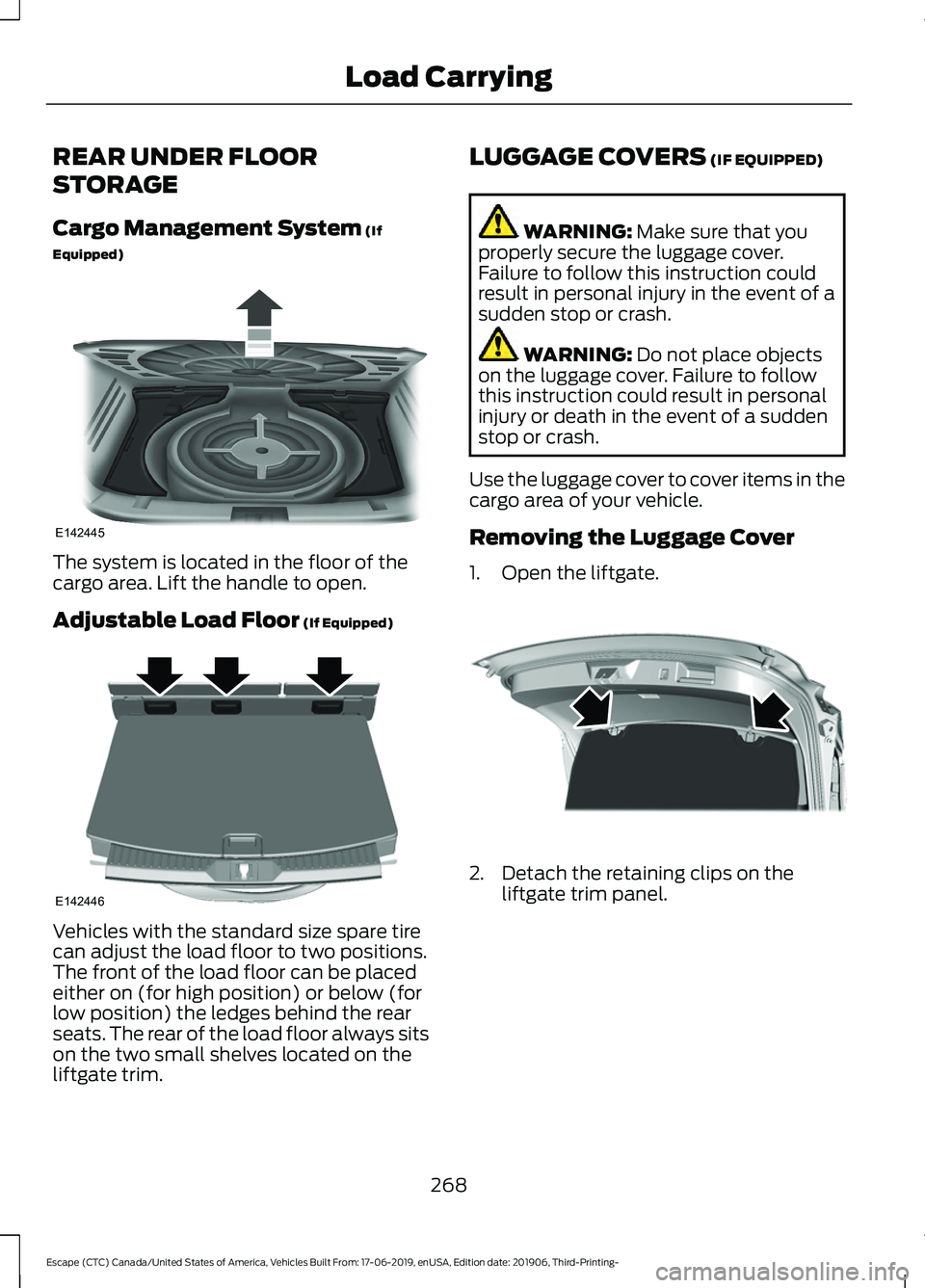 FORD ESCAPE 2020 Owners Manual REAR UNDER FLOOR
STORAGE
Cargo Management System (If
Equipped) The system is located in the floor of the
cargo area. Lift the handle to open.
Adjustable Load Floor
(If Equipped)
Vehicles with the sta FORD ESCAPE 2020 Owners Manual REAR UNDER FLOOR
STORAGE
Cargo Management System (If
Equipped) The system is located in the floor of the
cargo area. Lift the handle to open.
Adjustable Load Floor
(If Equipped)
Vehicles with the sta