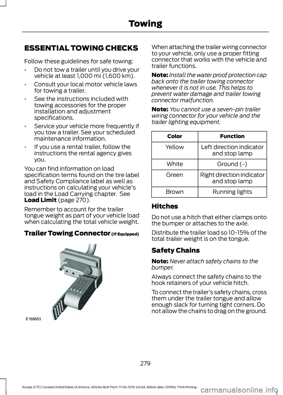 FORD ESCAPE 2020 User Guide ESSENTIAL TOWING CHECKS
Follow these guidelines for safe towing:
•
Do not tow a trailer until you drive your
vehicle at least 1,000 mi (1,600 km).
• Consult your local motor vehicle laws
for towin FORD ESCAPE 2020 User Guide ESSENTIAL TOWING CHECKS
Follow these guidelines for safe towing:
•
Do not tow a trailer until you drive your
vehicle at least 1,000 mi (1,600 km).
• Consult your local motor vehicle laws
for towin