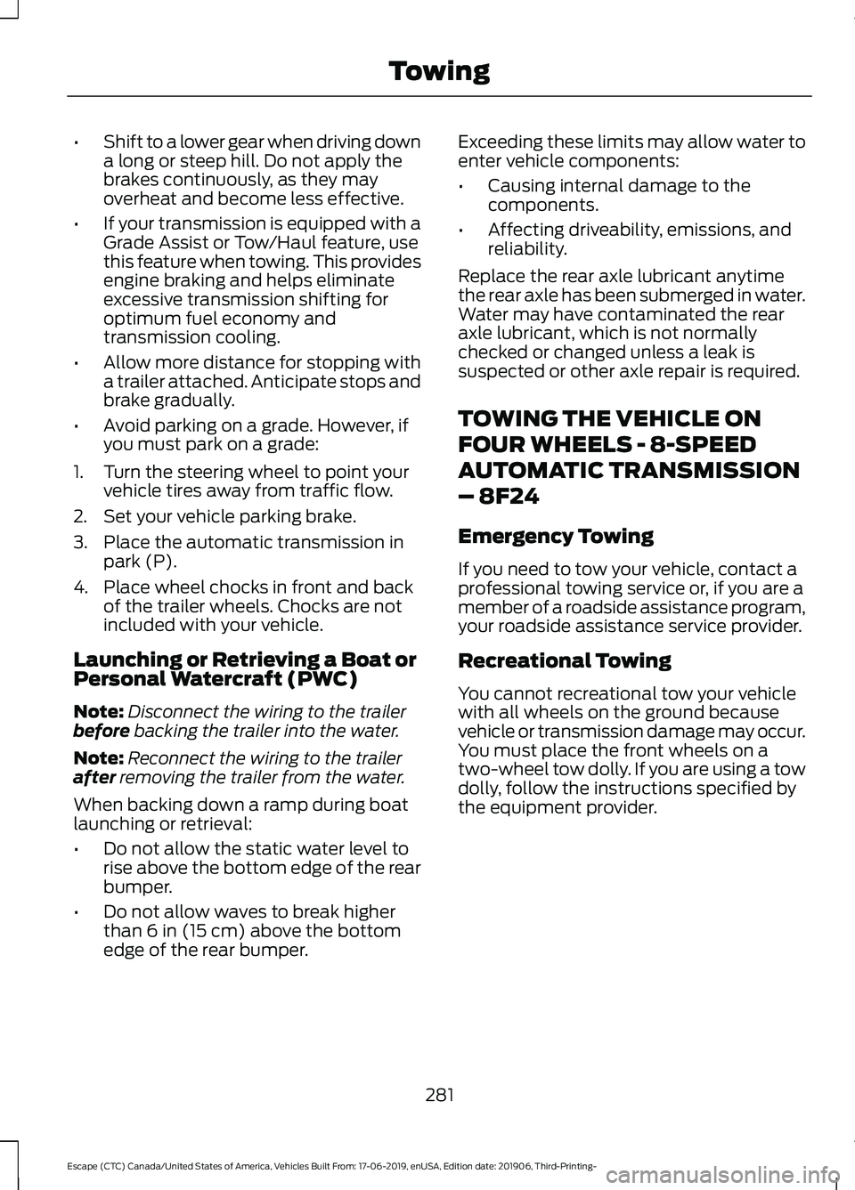FORD ESCAPE 2020 Owners Manual •
Shift to a lower gear when driving down
a long or steep hill. Do not apply the
brakes continuously, as they may
overheat and become less effective.
• If your transmission is equipped with a
Grad FORD ESCAPE 2020 Owners Manual •
Shift to a lower gear when driving down
a long or steep hill. Do not apply the
brakes continuously, as they may
overheat and become less effective.
• If your transmission is equipped with a
Grad