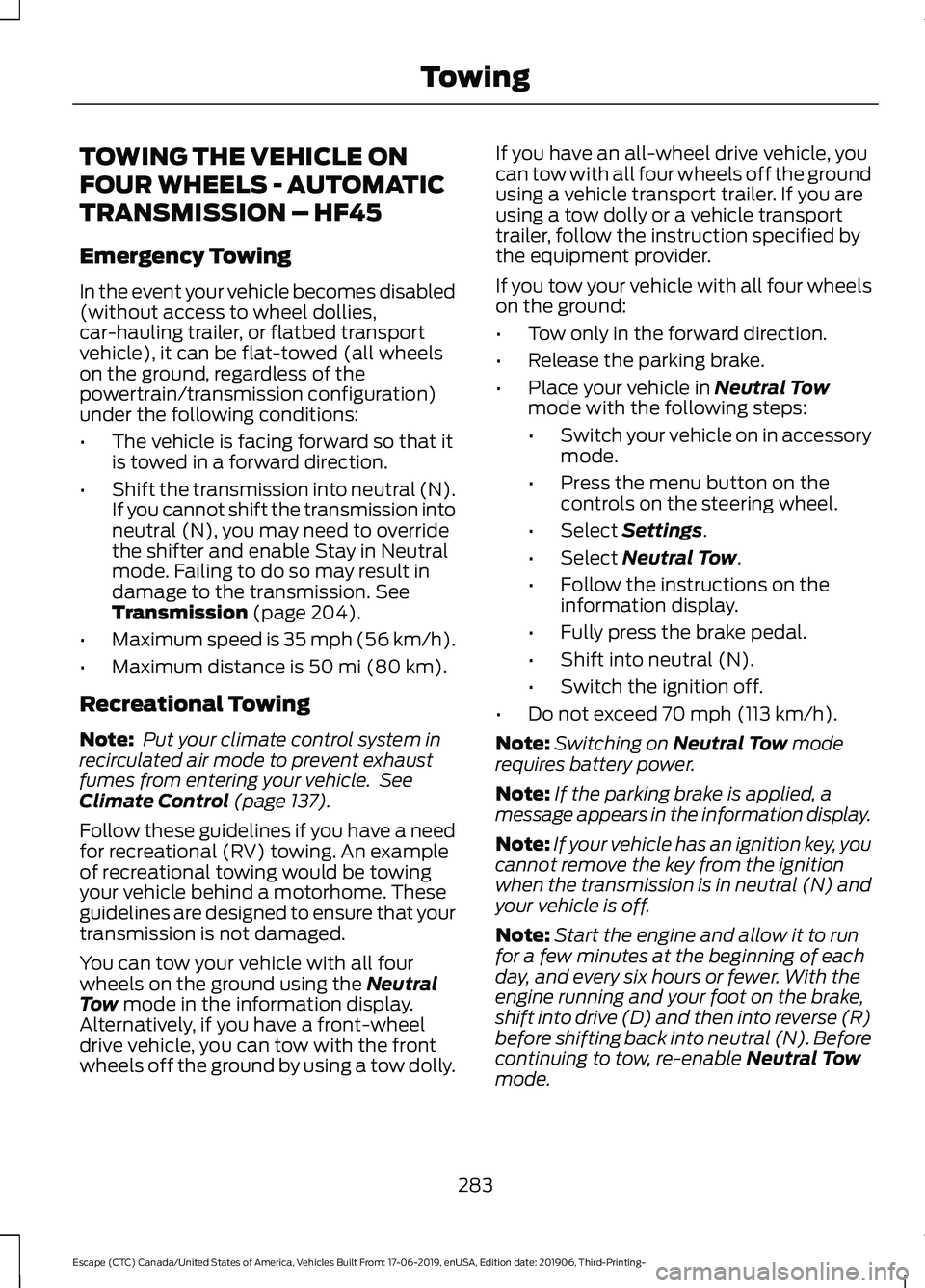 FORD ESCAPE 2020 Owners Manual TOWING THE VEHICLE ON
FOUR WHEELS - AUTOMATIC
TRANSMISSION – HF45
Emergency Towing
In the event your vehicle becomes disabled
(without access to wheel dollies,
car-hauling trailer, or flatbed transp FORD ESCAPE 2020 Owners Manual TOWING THE VEHICLE ON
FOUR WHEELS - AUTOMATIC
TRANSMISSION – HF45
Emergency Towing
In the event your vehicle becomes disabled
(without access to wheel dollies,
car-hauling trailer, or flatbed transp