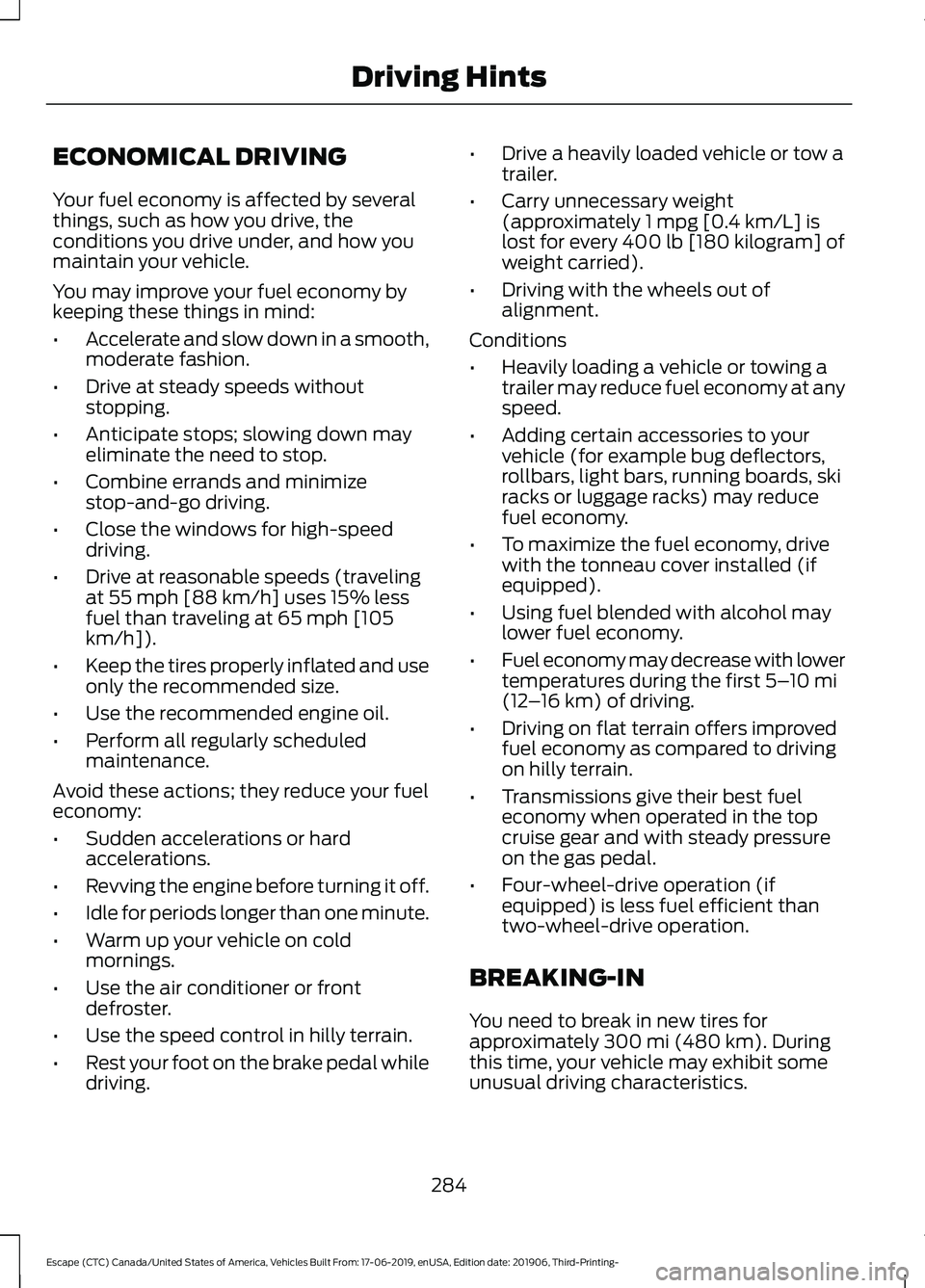 FORD ESCAPE 2020 Owners Manual ECONOMICAL DRIVING
Your fuel economy is affected by several
things, such as how you drive, the
conditions you drive under, and how you
maintain your vehicle.
You may improve your fuel economy by
keepi FORD ESCAPE 2020 Owners Manual ECONOMICAL DRIVING
Your fuel economy is affected by several
things, such as how you drive, the
conditions you drive under, and how you
maintain your vehicle.
You may improve your fuel economy by
keepi