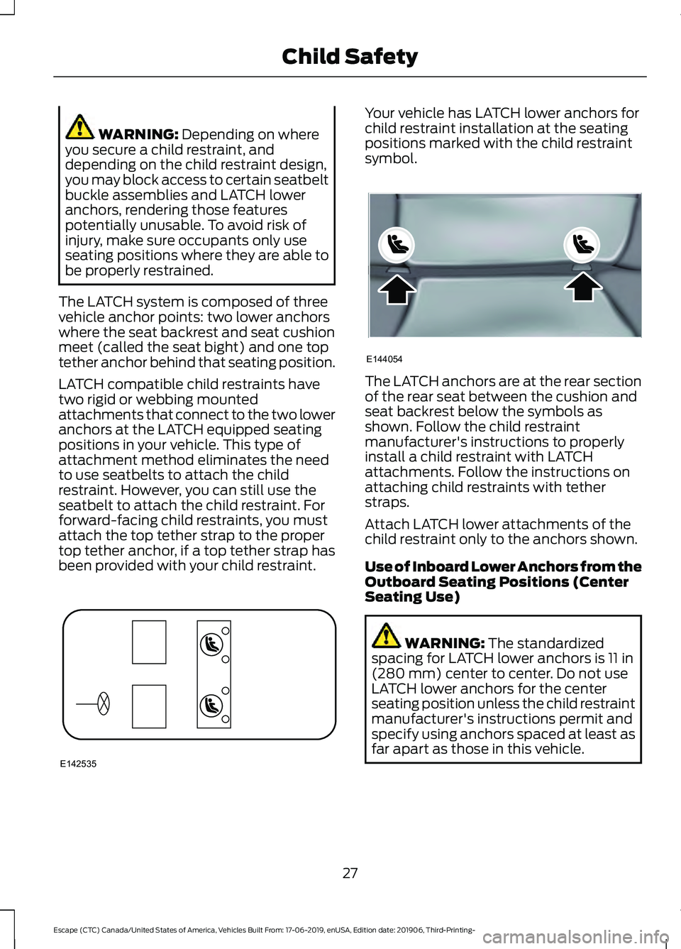 FORD ESCAPE 2020 Owners Manual WARNING: Depending on where
you secure a child restraint, and
depending on the child restraint design,
you may block access to certain seatbelt
buckle assemblies and LATCH lower
anchors, rendering tho FORD ESCAPE 2020 Owners Manual WARNING: Depending on where
you secure a child restraint, and
depending on the child restraint design,
you may block access to certain seatbelt
buckle assemblies and LATCH lower
anchors, rendering tho