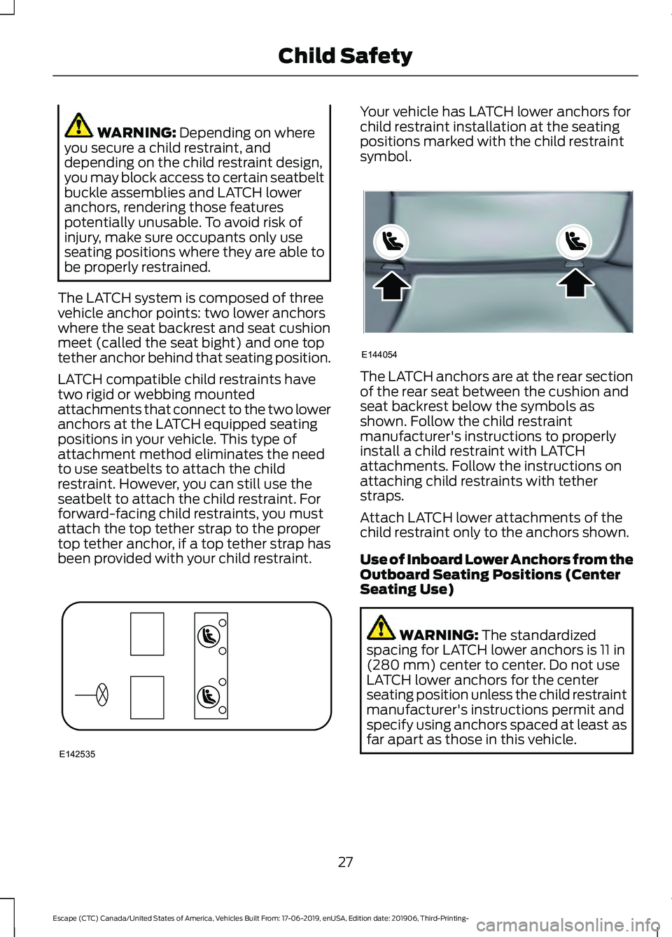 FORD ESCAPE 2020  Owners Manual WARNING: Depending on where
you secure a child restraint, and
depending on the child restraint design,
you may block access to certain seatbelt
buckle assemblies and LATCH lower
anchors, rendering tho