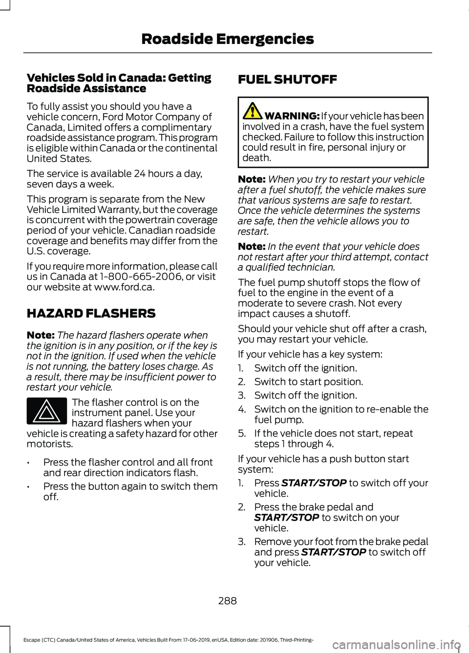 FORD ESCAPE 2020 Owners Guide Vehicles Sold in Canada: Getting
Roadside Assistance
To fully assist you should you have a
vehicle concern, Ford Motor Company of
Canada, Limited offers a complimentary
roadside assistance program. Th FORD ESCAPE 2020 Owners Guide Vehicles Sold in Canada: Getting
Roadside Assistance
To fully assist you should you have a
vehicle concern, Ford Motor Company of
Canada, Limited offers a complimentary
roadside assistance program. Th