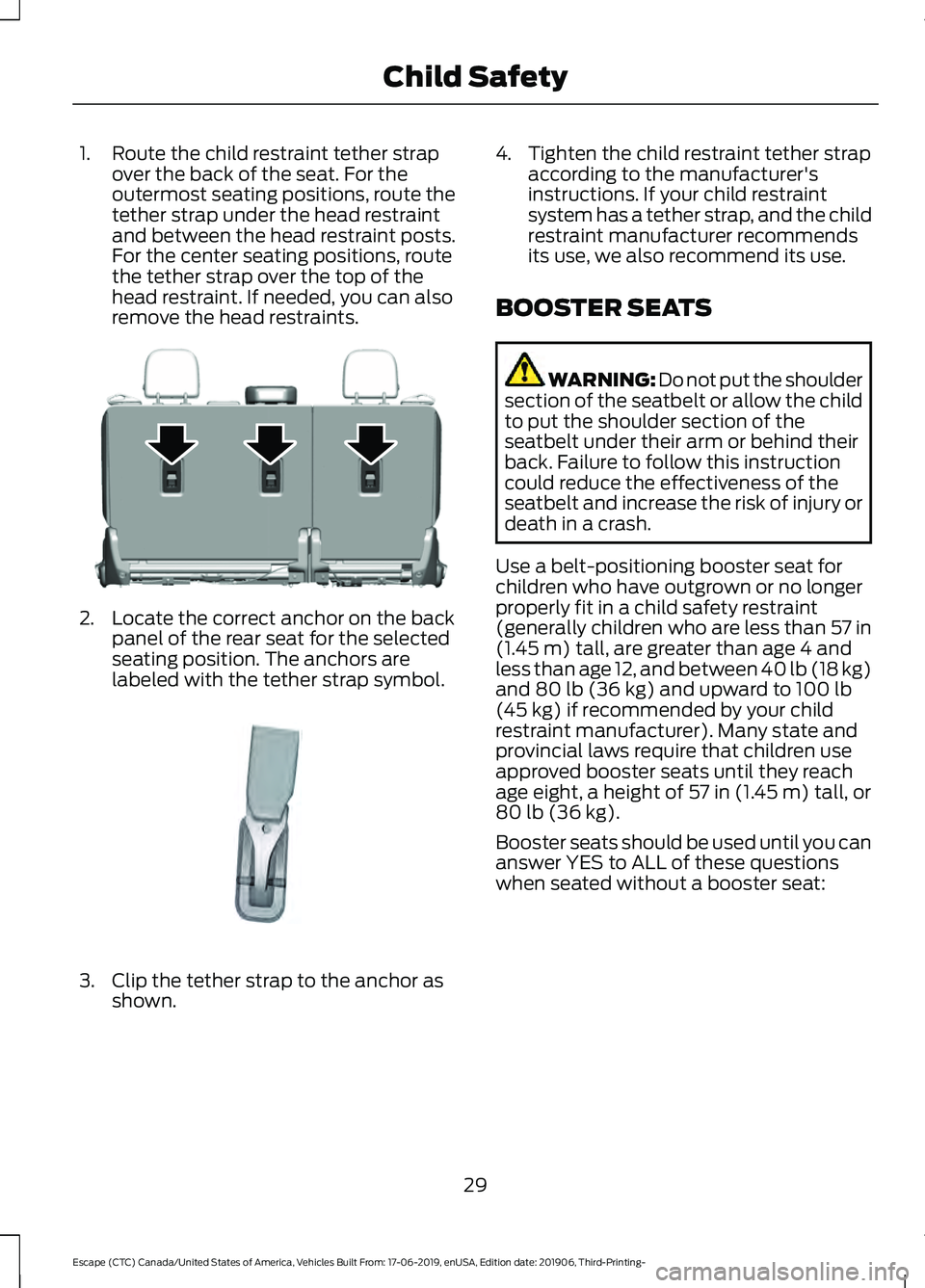 FORD ESCAPE 2020 Owners Manual 1. Route the child restraint tether strap
over the back of the seat. For the
outermost seating positions, route the
tether strap under the head restraint
and between the head restraint posts.
For the FORD ESCAPE 2020 Owners Manual 1. Route the child restraint tether strap
over the back of the seat. For the
outermost seating positions, route the
tether strap under the head restraint
and between the head restraint posts.
For the