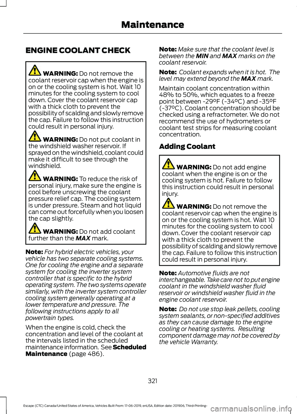 FORD ESCAPE 2020 Owners Guide ENGINE COOLANT CHECK
WARNING: Do not remove the
coolant reservoir cap when the engine is
on or the cooling system is hot. Wait 10
minutes for the cooling system to cool
down. Cover the coolant reservo FORD ESCAPE 2020 Owners Guide ENGINE COOLANT CHECK
WARNING: Do not remove the
coolant reservoir cap when the engine is
on or the cooling system is hot. Wait 10
minutes for the cooling system to cool
down. Cover the coolant reservo