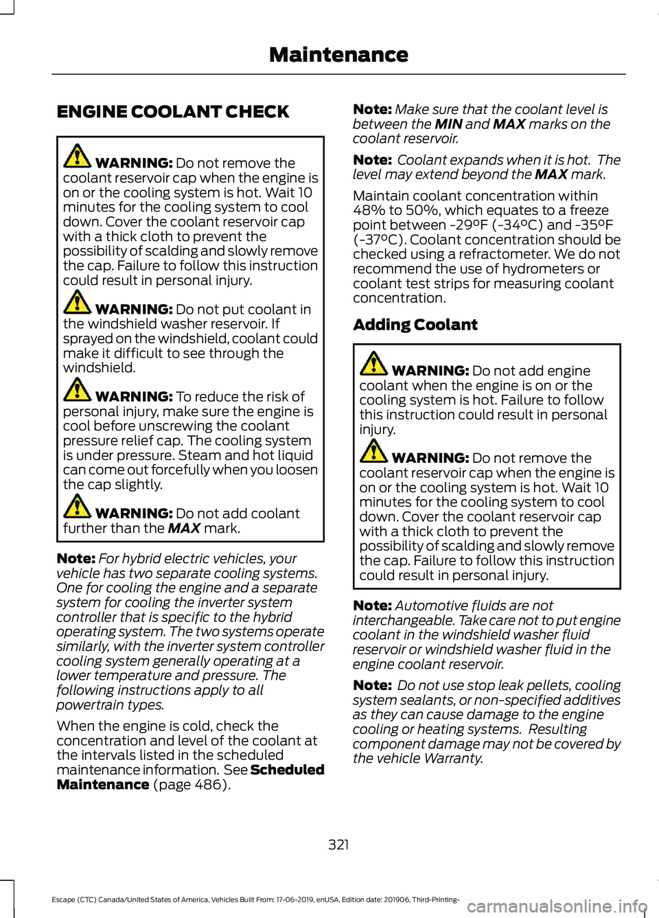 FORD ESCAPE 2020  Owners Manual ENGINE COOLANT CHECK
WARNING: Do not remove the
coolant reservoir cap when the engine is
on or the cooling system is hot. Wait 10
minutes for the cooling system to cool
down. Cover the coolant reservo