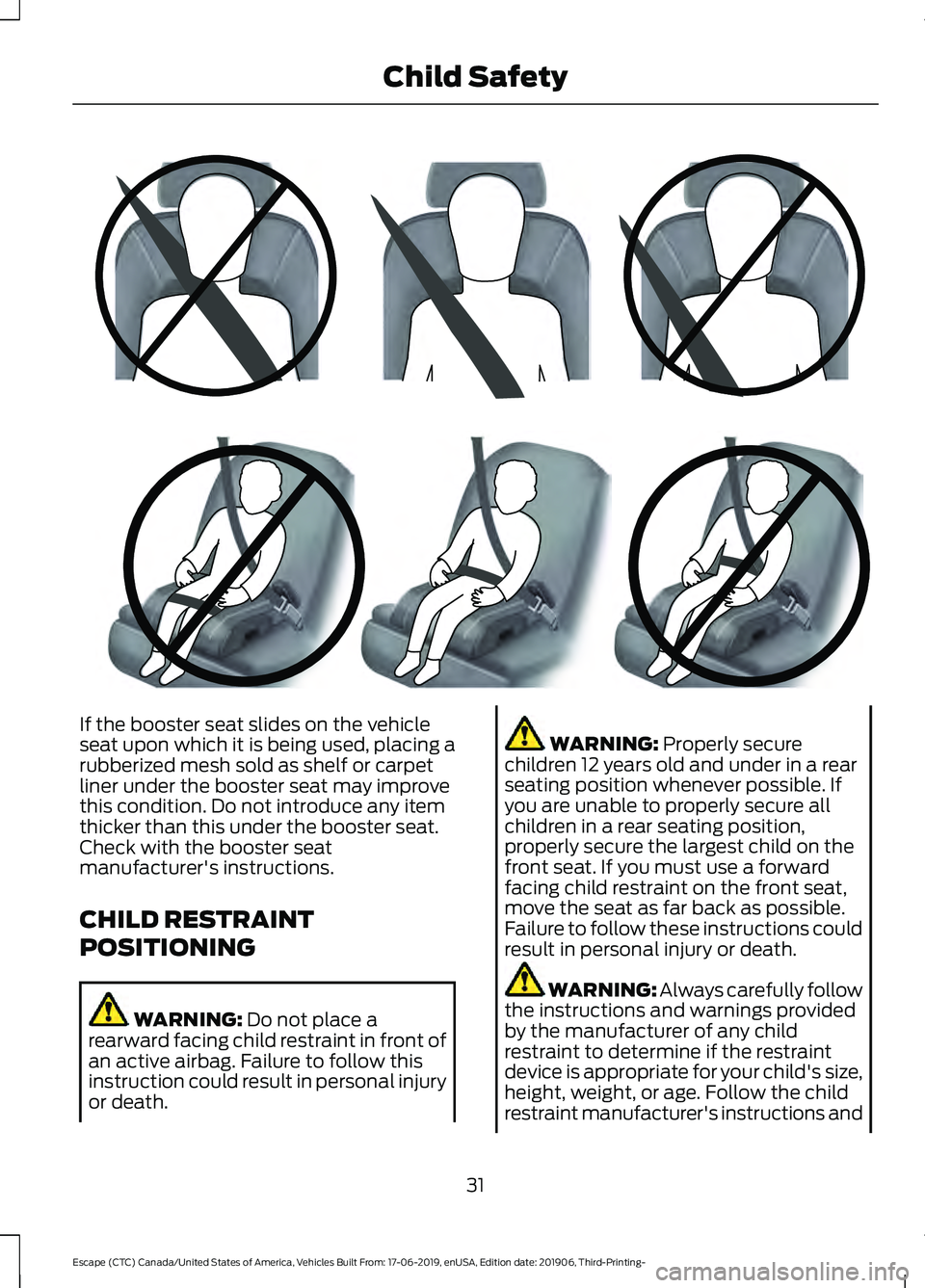FORD ESCAPE 2020  Owners Manual If the booster seat slides on the vehicle
seat upon which it is being used, placing a
rubberized mesh sold as shelf or carpet
liner under the booster seat may improve
this condition. Do not introduce 