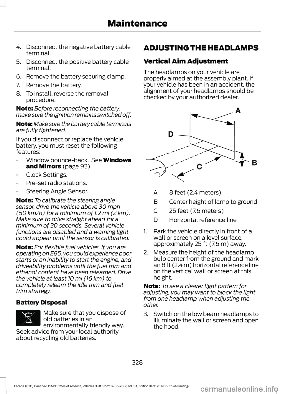 FORD ESCAPE 2020 Owners Manual 4. Disconnect the negative battery cable
terminal.
5. Disconnect the positive battery cable terminal.
6. Remove the battery securing clamp.
7. Remove the battery.
8. To install, reverse the removal pr FORD ESCAPE 2020 Owners Manual 4. Disconnect the negative battery cable
terminal.
5. Disconnect the positive battery cable terminal.
6. Remove the battery securing clamp.
7. Remove the battery.
8. To install, reverse the removal pr
