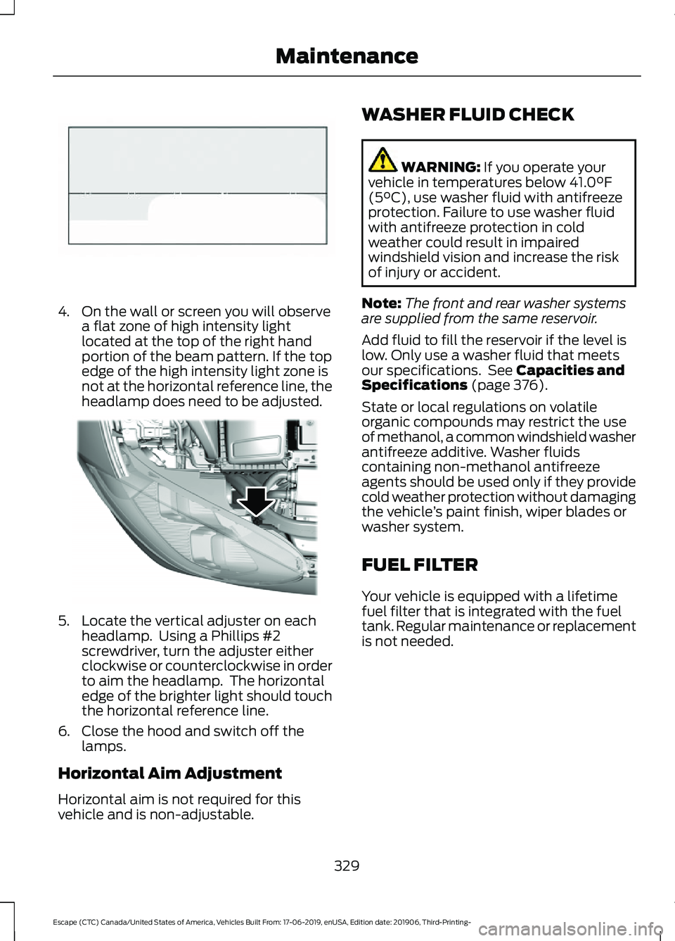 FORD ESCAPE 2020 User Guide 4. On the wall or screen you will observe
a flat zone of high intensity light
located at the top of the right hand
portion of the beam pattern. If the top
edge of the high intensity light zone is
not FORD ESCAPE 2020 User Guide 4. On the wall or screen you will observe
a flat zone of high intensity light
located at the top of the right hand
portion of the beam pattern. If the top
edge of the high intensity light zone is
not