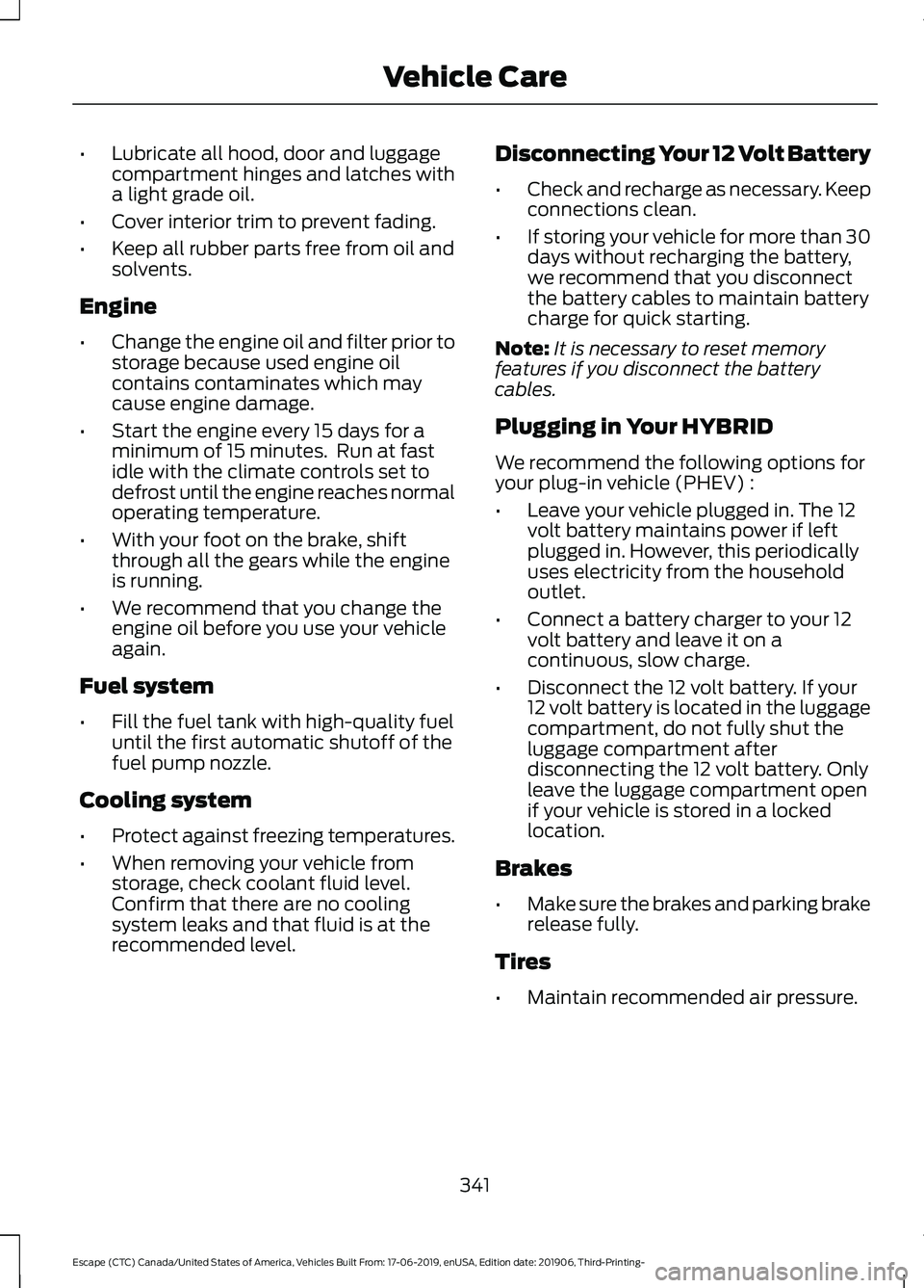 FORD ESCAPE 2020 Service Manual •
Lubricate all hood, door and luggage
compartment hinges and latches with
a light grade oil.
• Cover interior trim to prevent fading.
• Keep all rubber parts free from oil and
solvents.
Engine
FORD ESCAPE 2020 Service Manual •
Lubricate all hood, door and luggage
compartment hinges and latches with
a light grade oil.
• Cover interior trim to prevent fading.
• Keep all rubber parts free from oil and
solvents.
Engine
