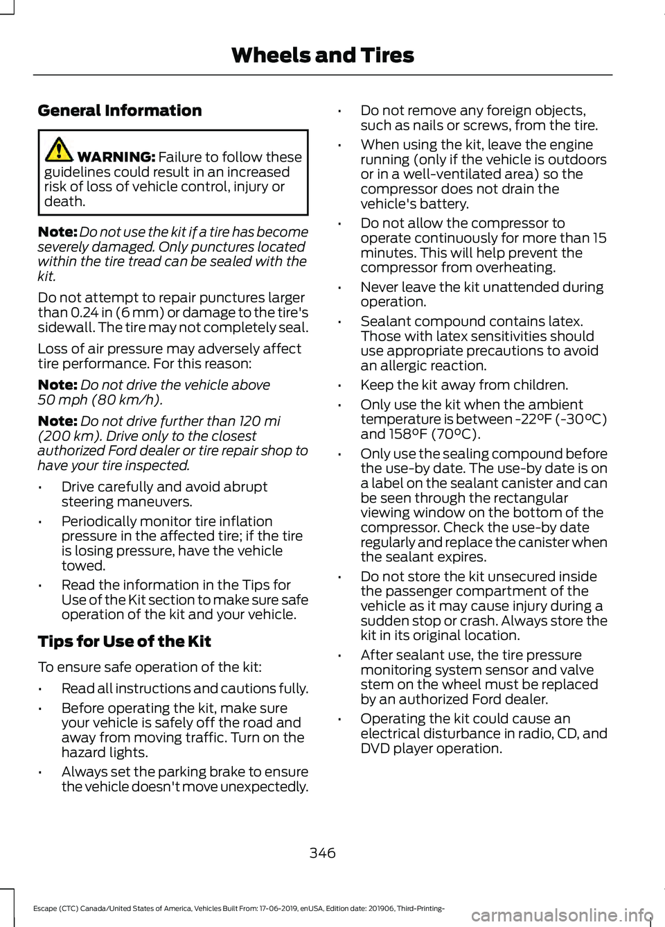 FORD ESCAPE 2020 Service Manual General Information
WARNING: Failure to follow these
guidelines could result in an increased
risk of loss of vehicle control, injury or
death.
Note: Do not use the kit if a tire has become
severely da FORD ESCAPE 2020 Service Manual General Information
WARNING: Failure to follow these
guidelines could result in an increased
risk of loss of vehicle control, injury or
death.
Note: Do not use the kit if a tire has become
severely da