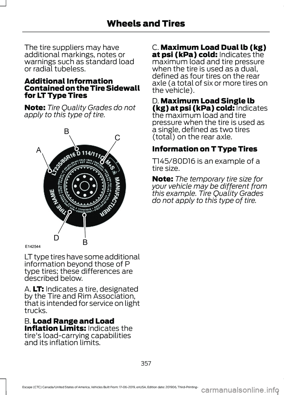 FORD ESCAPE 2020  Owners Manual The tire suppliers may have
additional markings, notes or
warnings such as standard load
or radial tubeless.
Additional Information
Contained on the Tire Sidewall
for LT Type Tires
Note:
Tire Quality 