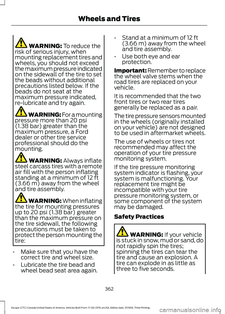 FORD ESCAPE 2020 Workshop Manual WARNING: To reduce the
risk of serious injury, when
mounting replacement tires and
wheels, you should not exceed
the maximum pressure indicated
on the sidewall of the tire to set
the beads without add FORD ESCAPE 2020 Workshop Manual WARNING: To reduce the
risk of serious injury, when
mounting replacement tires and
wheels, you should not exceed
the maximum pressure indicated
on the sidewall of the tire to set
the beads without add