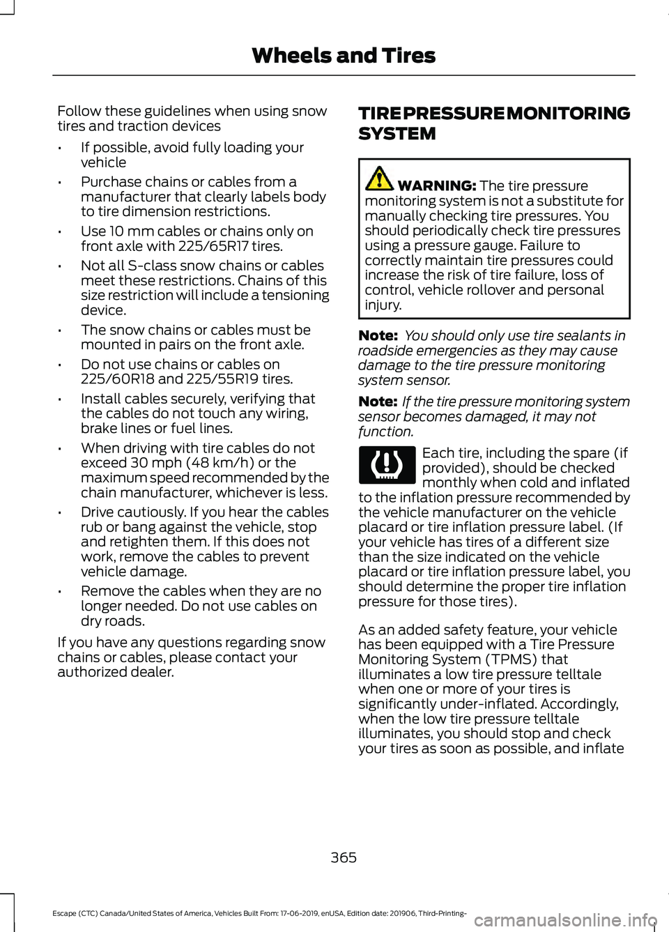 FORD ESCAPE 2020 Workshop Manual Follow these guidelines when using snow
tires and traction devices
•
If possible, avoid fully loading your
vehicle
• Purchase chains or cables from a
manufacturer that clearly labels body
to tire FORD ESCAPE 2020 Workshop Manual Follow these guidelines when using snow
tires and traction devices
•
If possible, avoid fully loading your
vehicle
• Purchase chains or cables from a
manufacturer that clearly labels body
to tire