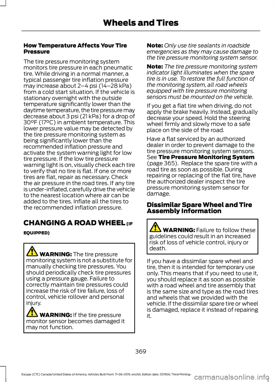 FORD ESCAPE 2020 Workshop Manual How Temperature Affects Your Tire
Pressure
The tire pressure monitoring system
monitors tire pressure in each pneumatic
tire. While driving in a normal manner, a
typical passenger tire inflation press FORD ESCAPE 2020 Workshop Manual How Temperature Affects Your Tire
Pressure
The tire pressure monitoring system
monitors tire pressure in each pneumatic
tire. While driving in a normal manner, a
typical passenger tire inflation press