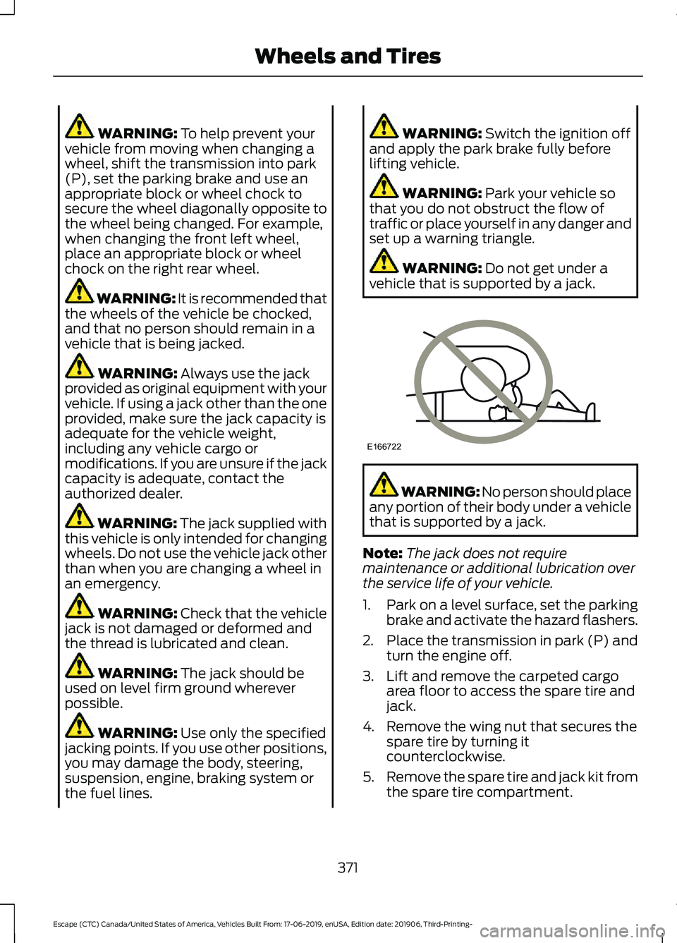 FORD ESCAPE 2020 Owners Manual WARNING: To help prevent your
vehicle from moving when changing a
wheel, shift the transmission into park
(P), set the parking brake and use an
appropriate block or wheel chock to
secure the wheel dia FORD ESCAPE 2020 Owners Manual WARNING: To help prevent your
vehicle from moving when changing a
wheel, shift the transmission into park
(P), set the parking brake and use an
appropriate block or wheel chock to
secure the wheel dia
