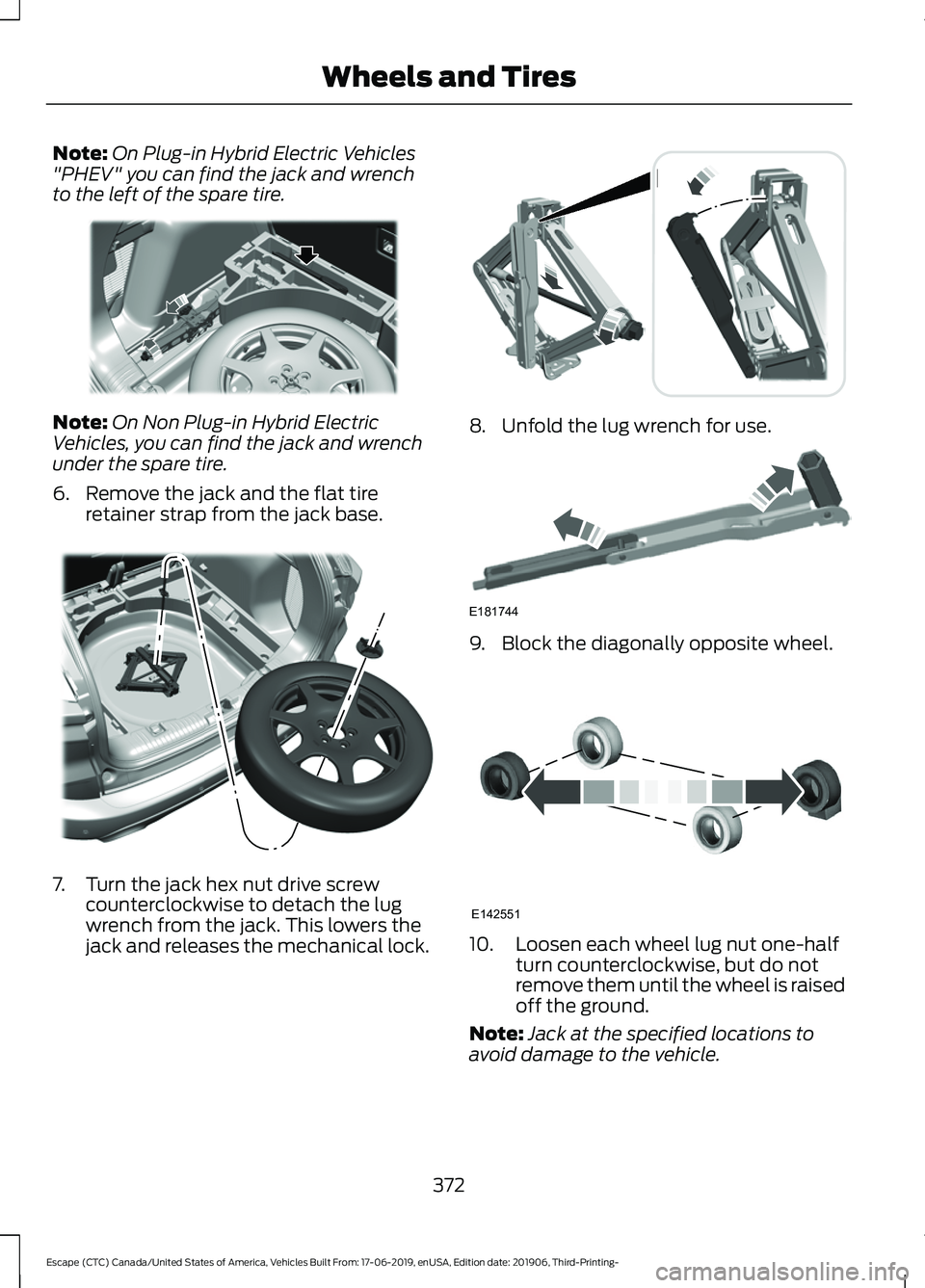FORD ESCAPE 2020 Owners Manual Note:
On Plug-in Hybrid Electric Vehicles
"PHEV" you can find the jack and wrench
to the left of the spare tire. Note:
On Non Plug-in Hybrid Electric
Vehicles, you can find the jack and wrench FORD ESCAPE 2020 Owners Manual Note:
On Plug-in Hybrid Electric Vehicles
"PHEV" you can find the jack and wrench
to the left of the spare tire. Note:
On Non Plug-in Hybrid Electric
Vehicles, you can find the jack and wrench