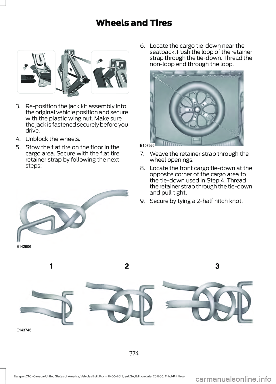 FORD ESCAPE 2020 Owners Manual 3. Re-position the jack kit assembly into
the original vehicle position and secure
with the plastic wing nut. Make sure
the jack is fastened securely before you
drive.
4. Unblock the wheels.
5. Stow t FORD ESCAPE 2020 Owners Manual 3. Re-position the jack kit assembly into
the original vehicle position and secure
with the plastic wing nut. Make sure
the jack is fastened securely before you
drive.
4. Unblock the wheels.
5. Stow t