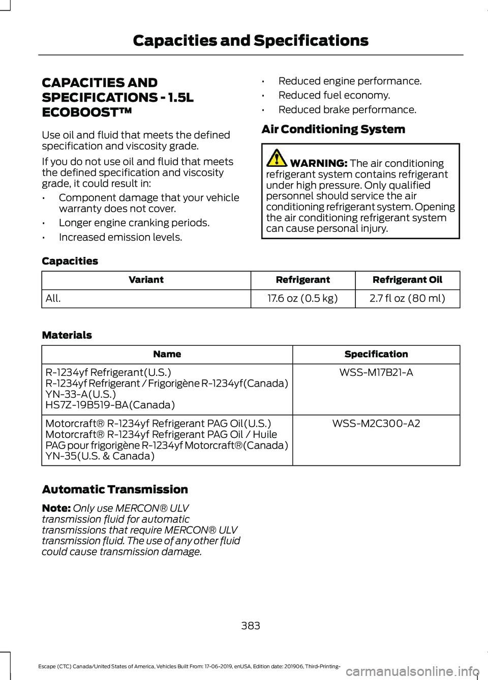 FORD ESCAPE 2020  Owners Manual CAPACITIES AND
SPECIFICATIONS - 1.5L
ECOBOOST™
Use oil and fluid that meets the defined
specification and viscosity grade.
If you do not use oil and fluid that meets
the defined specification and vi