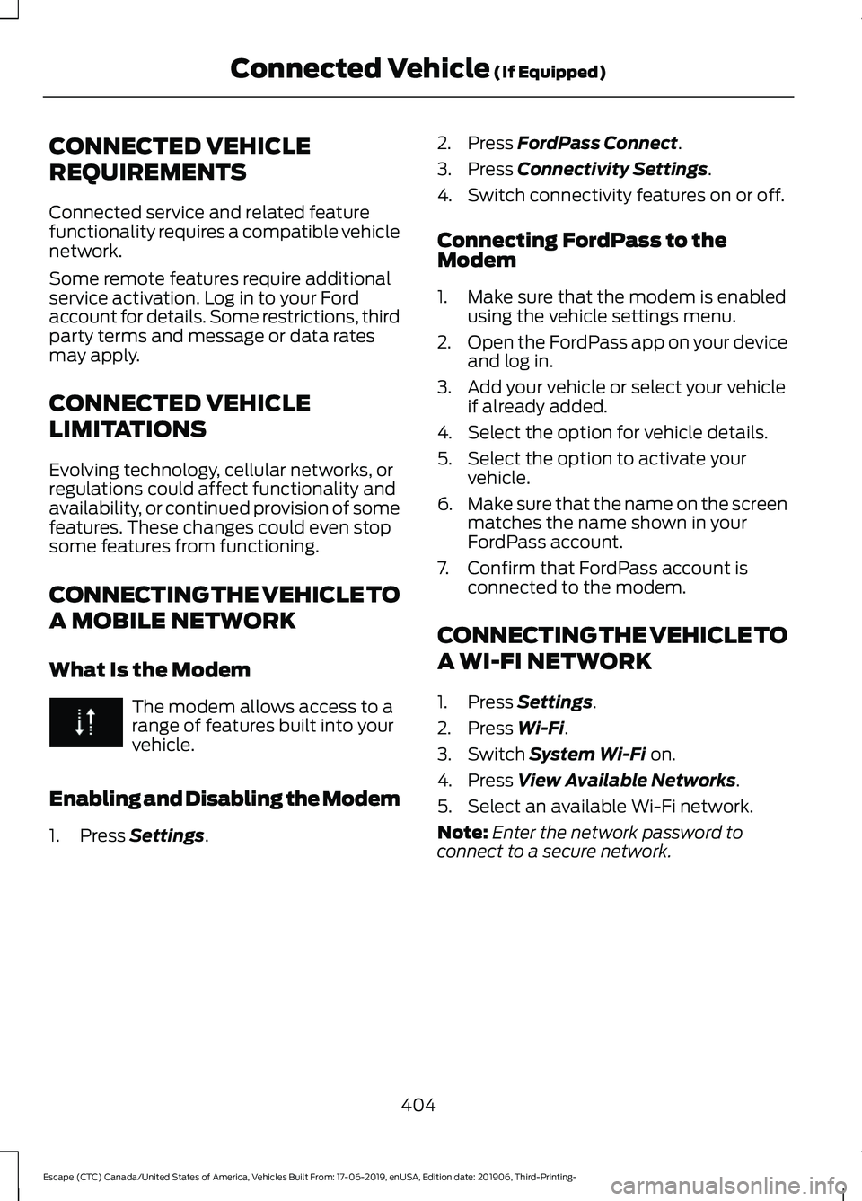 FORD ESCAPE 2020  Owners Manual CONNECTED VEHICLE
REQUIREMENTS
Connected service and related feature
functionality requires a compatible vehicle
network.
Some remote features require additional
service activation. Log in to your For