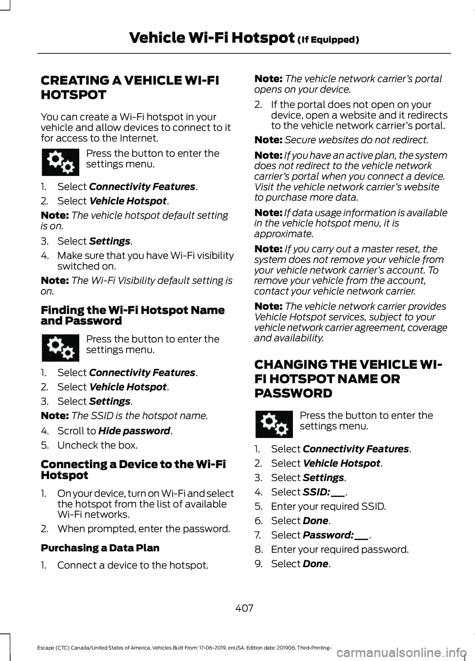 FORD ESCAPE 2020  Owners Manual CREATING A VEHICLE WI-FI
HOTSPOT
You can create a Wi-Fi hotspot in your
vehicle and allow devices to connect to it
for access to the Internet.
Press the button to enter the
settings menu.
1. Select Co