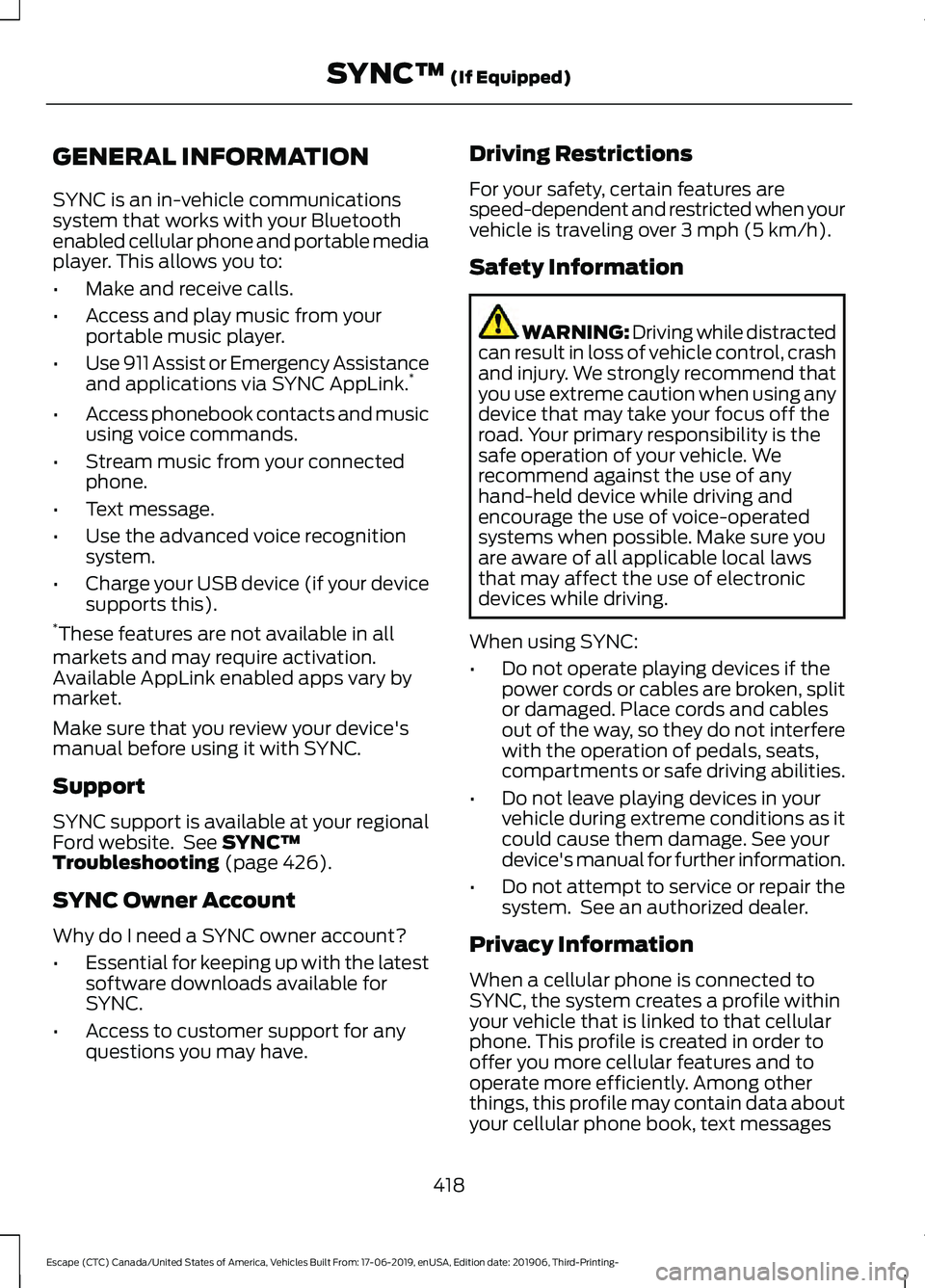 FORD ESCAPE 2020  Owners Manual GENERAL INFORMATION
SYNC is an in-vehicle communications
system that works with your Bluetooth
enabled cellular phone and portable media
player. This allows you to:
•
Make and receive calls.
• Acc