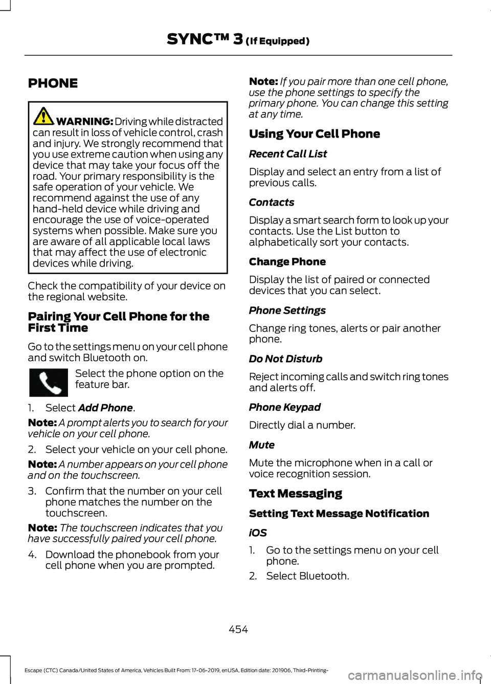 FORD ESCAPE 2020 User Guide PHONE
WARNING: Driving while distracted
can result in loss of vehicle control, crash
and injury. We strongly recommend that
you use extreme caution when using any
device that may take your focus off t