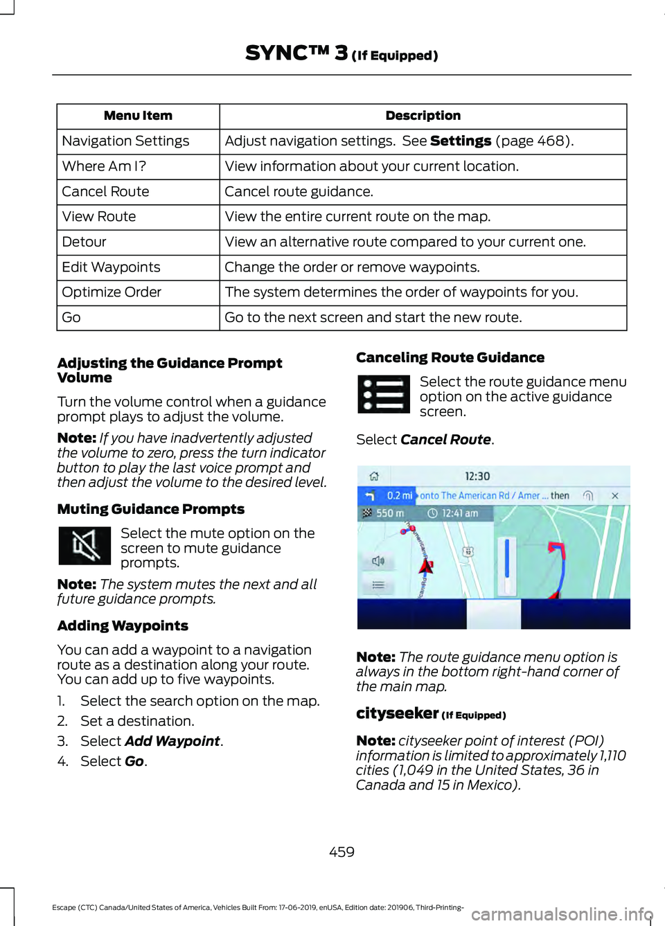 FORD ESCAPE 2020  Owners Manual Description
Menu Item
Adjust navigation settings.  See Settings (page 468).
Navigation Settings
View information about your current location.
Where Am I?
Cancel route guidance.
Cancel Route
View the e