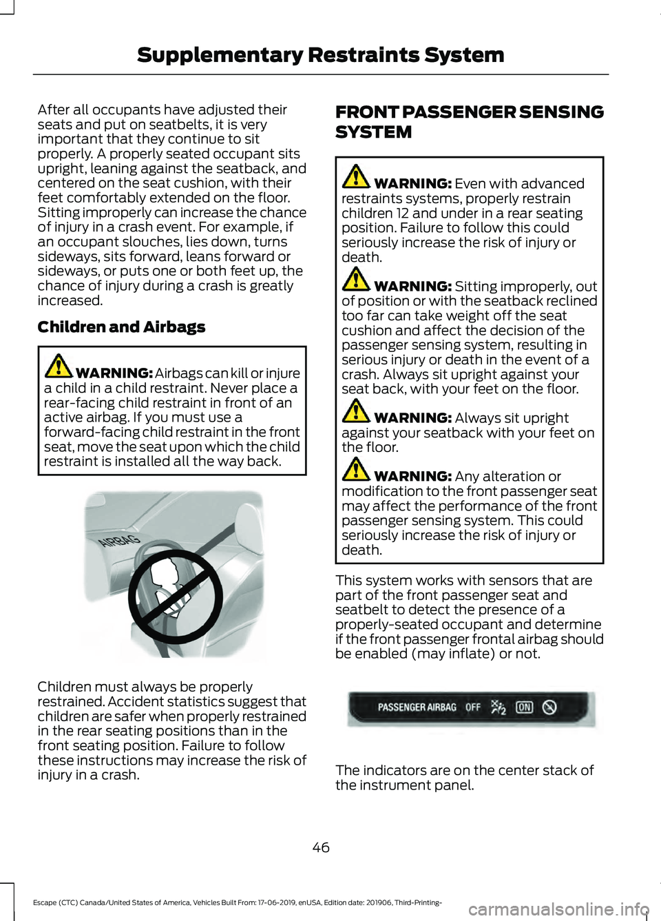 FORD ESCAPE 2020 Service Manual After all occupants have adjusted their
seats and put on seatbelts, it is very
important that they continue to sit
properly. A properly seated occupant sits
upright, leaning against the seatback, and
FORD ESCAPE 2020 Service Manual After all occupants have adjusted their
seats and put on seatbelts, it is very
important that they continue to sit
properly. A properly seated occupant sits
upright, leaning against the seatback, and