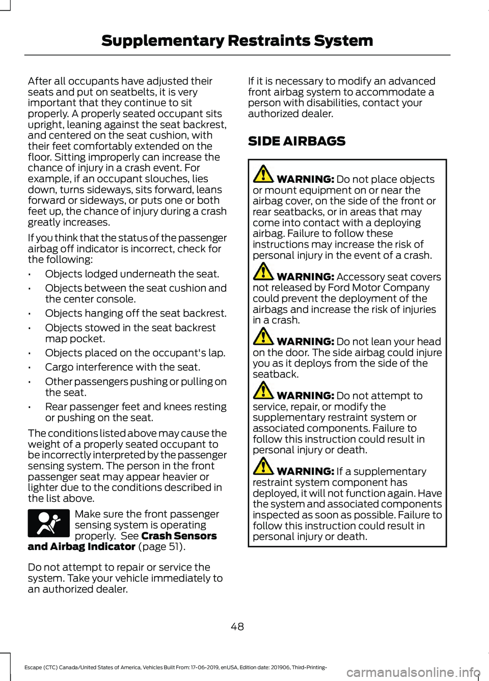 FORD ESCAPE 2020 Owners Manual After all occupants have adjusted their
seats and put on seatbelts, it is very
important that they continue to sit
properly. A properly seated occupant sits
upright, leaning against the seat backrest, FORD ESCAPE 2020 Owners Manual After all occupants have adjusted their
seats and put on seatbelts, it is very
important that they continue to sit
properly. A properly seated occupant sits
upright, leaning against the seat backrest,