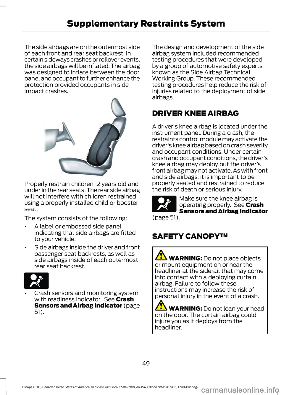 FORD ESCAPE 2020 Owners Manual The side airbags are on the outermost side
of each front and rear seat backrest. In
certain sideways crashes or rollover events,
the side airbags will be inflated. The airbag
was designed to inflate b FORD ESCAPE 2020 Owners Manual The side airbags are on the outermost side
of each front and rear seat backrest. In
certain sideways crashes or rollover events,
the side airbags will be inflated. The airbag
was designed to inflate b