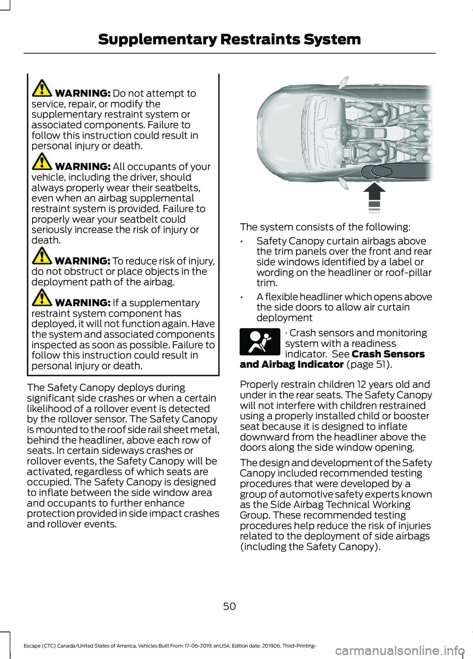 FORD ESCAPE 2020 Owners Manual WARNING: Do not attempt to
service, repair, or modify the
supplementary restraint system or
associated components. Failure to
follow this instruction could result in
personal injury or death. WARNING: FORD ESCAPE 2020 Owners Manual WARNING: Do not attempt to
service, repair, or modify the
supplementary restraint system or
associated components. Failure to
follow this instruction could result in
personal injury or death. WARNING: