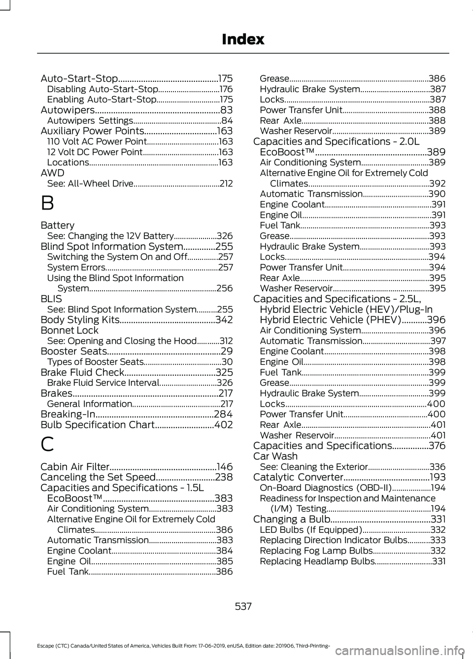 FORD ESCAPE 2020  Owners Manual Auto-Start-Stop............................................175
Disabling Auto-Start-Stop.............................. 176
Enabling Auto-Start-Stop............................... 175
Autowipers.......