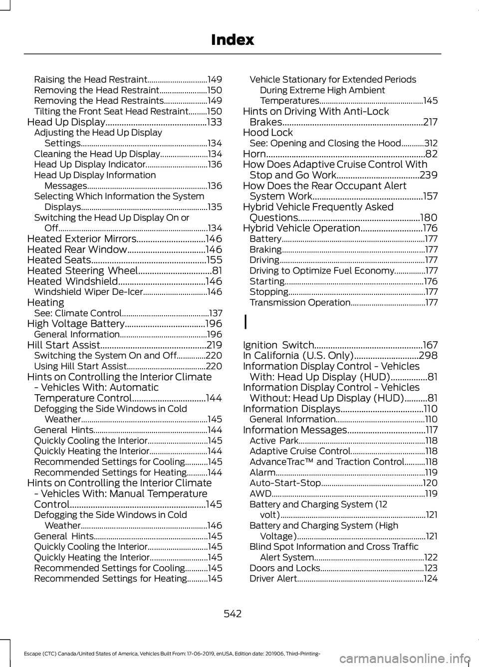 FORD ESCAPE 2020 Owners Manual Raising the Head Restraint.............................
149
Removing the Head Restraint....................... 150
Removing the Head Restraints..................... 149
Tilting the Front Seat Head Res FORD ESCAPE 2020 Owners Manual Raising the Head Restraint.............................
149
Removing the Head Restraint....................... 150
Removing the Head Restraints..................... 149
Tilting the Front Seat Head Res