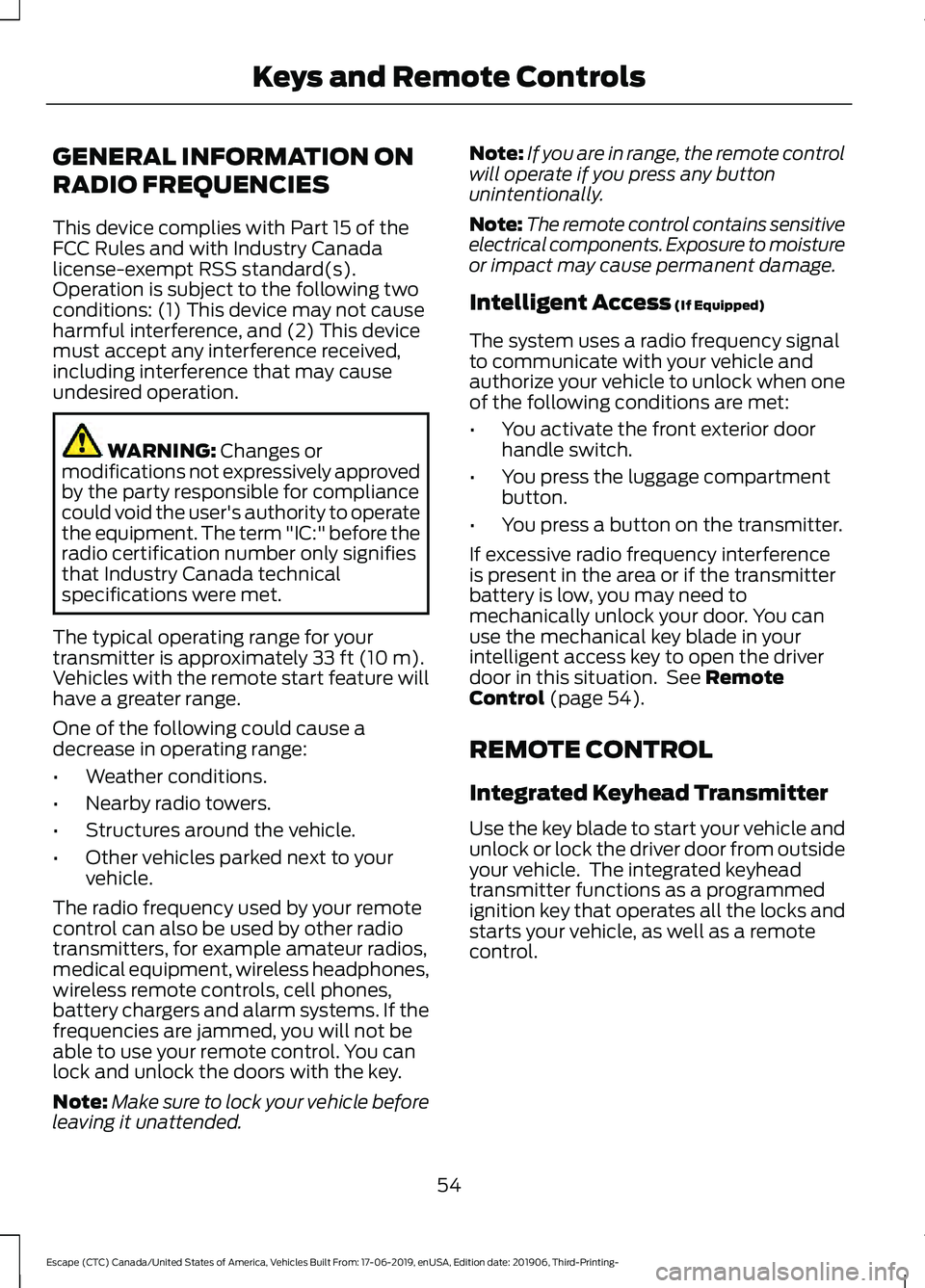 FORD ESCAPE 2020 Owners Manual GENERAL INFORMATION ON
RADIO FREQUENCIES
This device complies with Part 15 of the
FCC Rules and with Industry Canada
license-exempt RSS standard(s).
Operation is subject to the following two
condition FORD ESCAPE 2020 Owners Manual GENERAL INFORMATION ON
RADIO FREQUENCIES
This device complies with Part 15 of the
FCC Rules and with Industry Canada
license-exempt RSS standard(s).
Operation is subject to the following two
condition