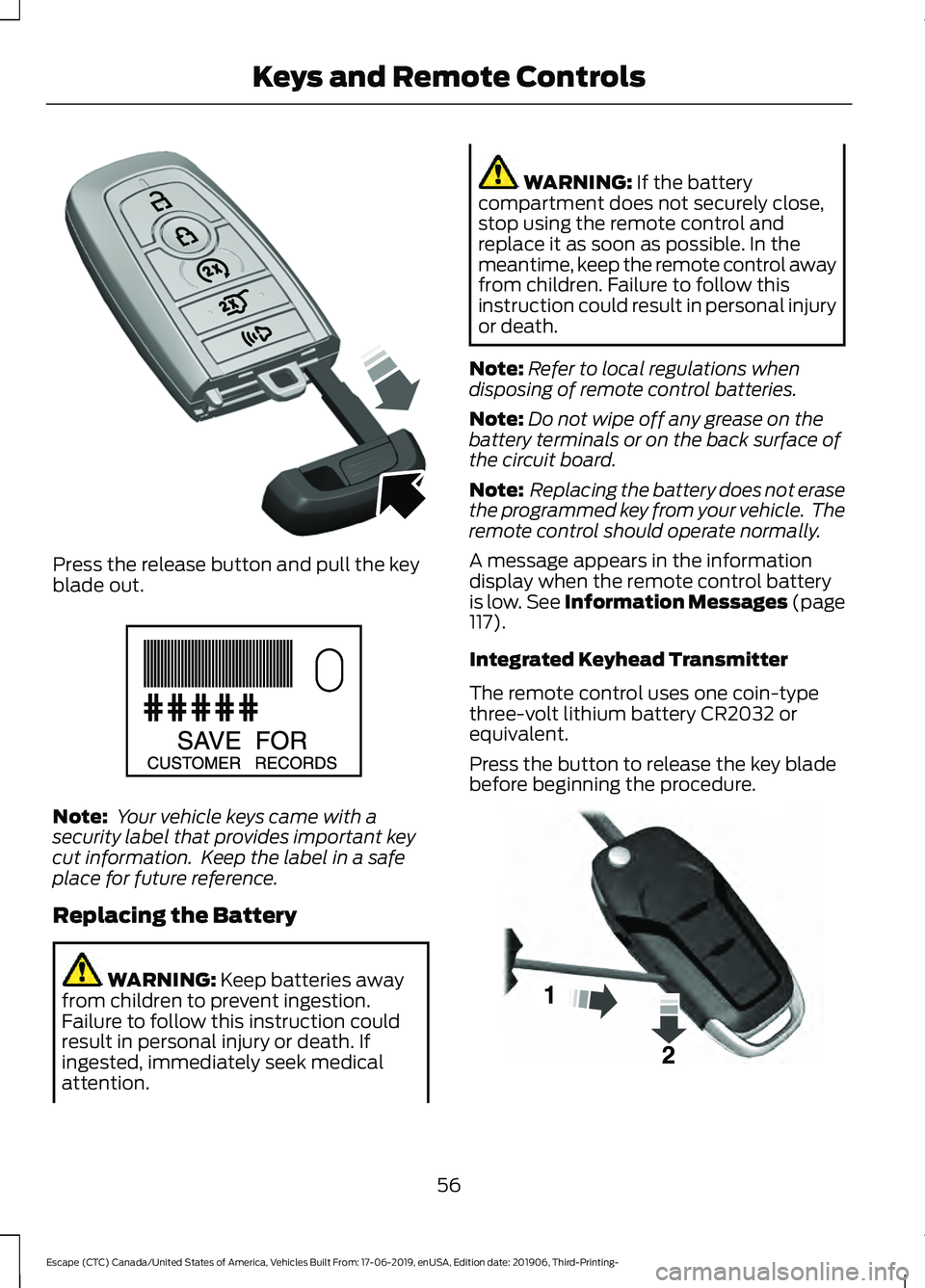 FORD ESCAPE 2020 Workshop Manual Press the release button and pull the key
blade out.
Note:
 Your vehicle keys came with a
security label that provides important key
cut information.  Keep the label in a safe
place for future referen