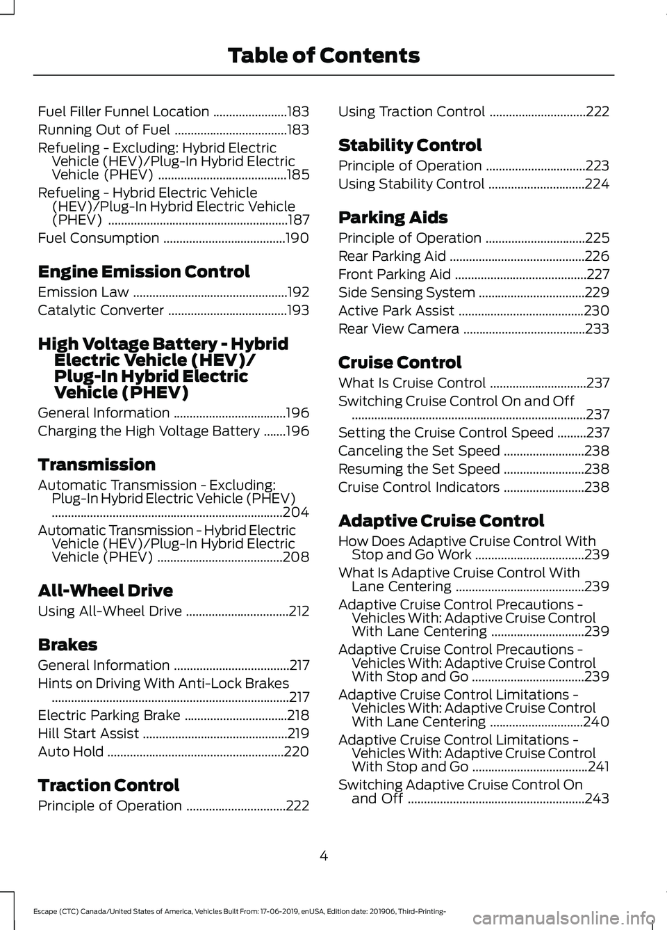 FORD ESCAPE 2020  Owners Manual Fuel Filler Funnel Location
.......................183
Running Out of Fuel ...................................
183
Refueling - Excluding: Hybrid Electric Vehicle (HEV)/Plug-In Hybrid Electric
Vehicle 