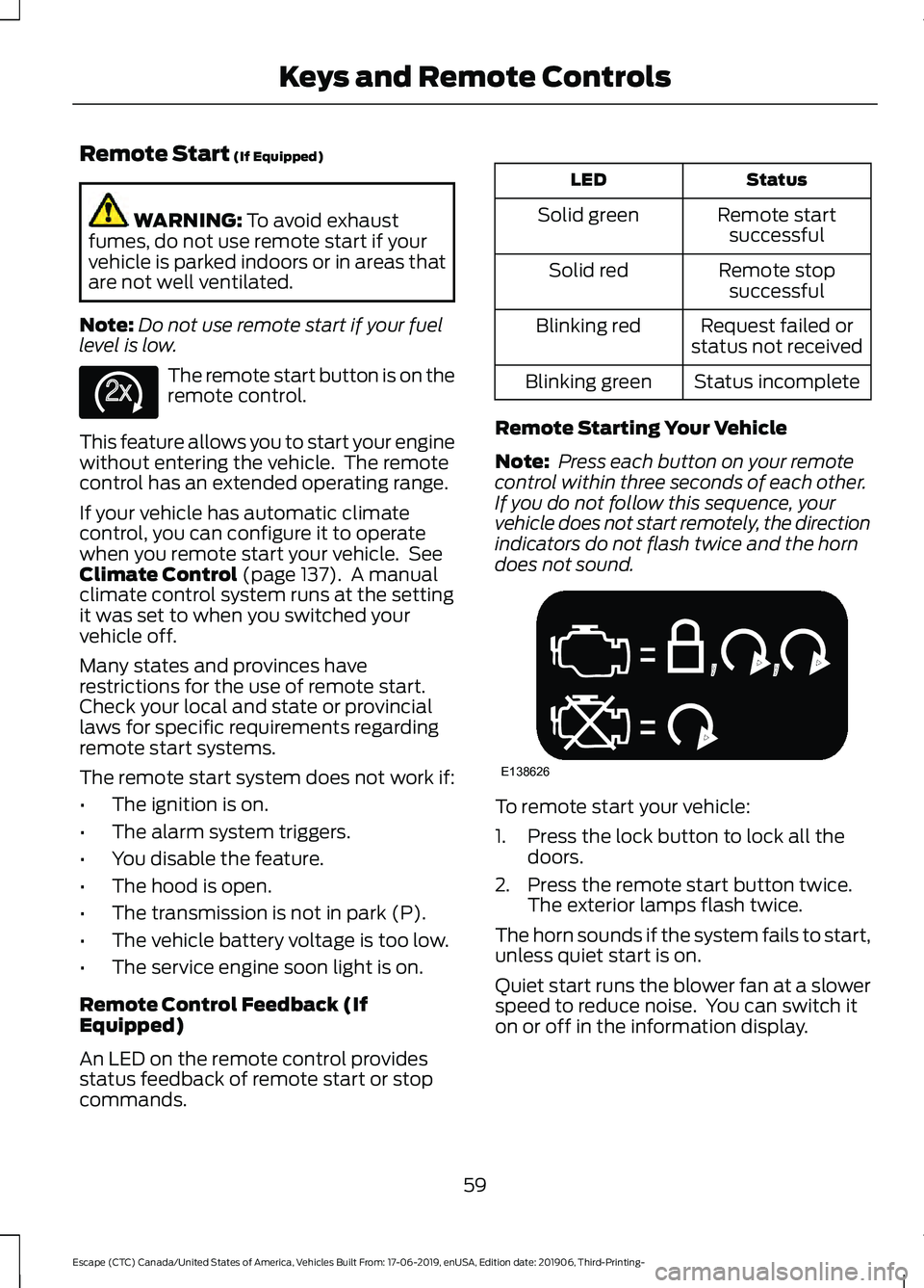 FORD ESCAPE 2020  Owners Manual Remote Start (If Equipped)
WARNING: 
To avoid exhaust
fumes, do not use remote start if your
vehicle is parked indoors or in areas that
are not well ventilated.
Note: Do not use remote start if your f