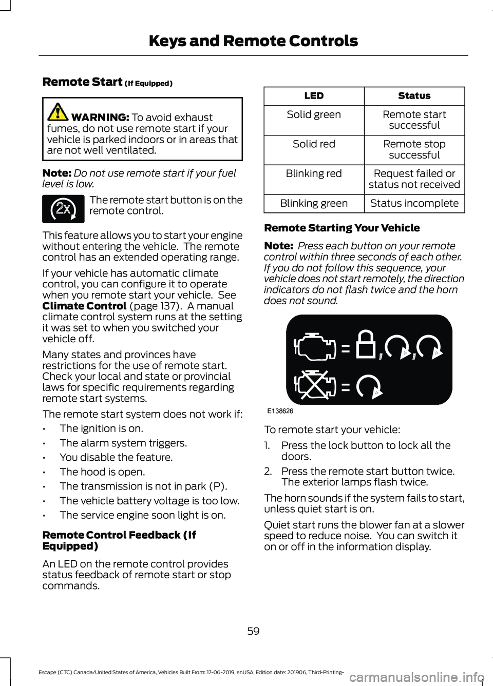 FORD ESCAPE 2020 Owners Manual Remote Start (If Equipped)
WARNING:
To avoid exhaust
fumes, do not use remote start if your
vehicle is parked indoors or in areas that
are not well ventilated.
Note: Do not use remote start if your f FORD ESCAPE 2020 Owners Manual Remote Start (If Equipped)
WARNING:
To avoid exhaust
fumes, do not use remote start if your
vehicle is parked indoors or in areas that
are not well ventilated.
Note: Do not use remote start if your f
