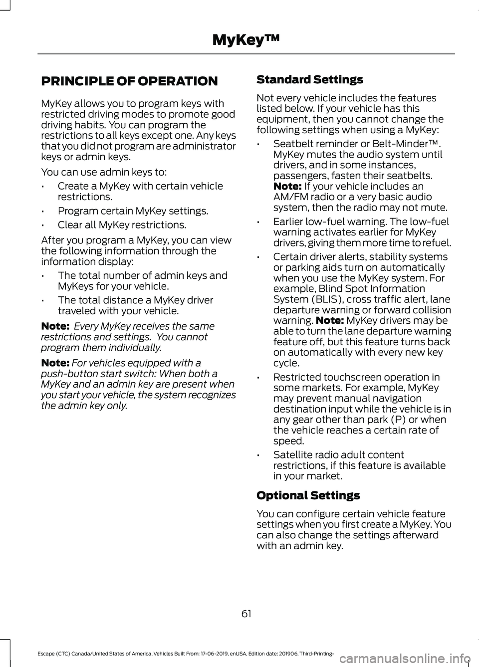 FORD ESCAPE 2020 Repair Manual PRINCIPLE OF OPERATION
MyKey allows you to program keys with
restricted driving modes to promote good
driving habits. You can program the
restrictions to all keys except one. Any keys
that you did not FORD ESCAPE 2020 Repair Manual PRINCIPLE OF OPERATION
MyKey allows you to program keys with
restricted driving modes to promote good
driving habits. You can program the
restrictions to all keys except one. Any keys
that you did not