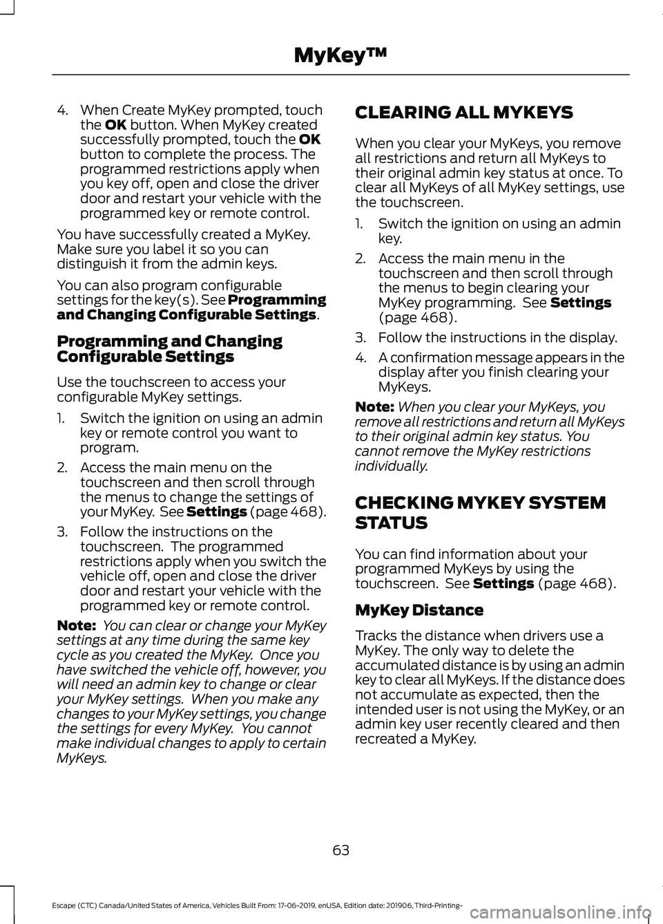 FORD ESCAPE 2020 Repair Manual 4. When Create MyKey prompted, touch
the OK button. When MyKey created
successfully prompted, touch the OK
button to complete the process. The
programmed restrictions apply when
you key off, open and FORD ESCAPE 2020 Repair Manual 4. When Create MyKey prompted, touch
the OK button. When MyKey created
successfully prompted, touch the OK
button to complete the process. The
programmed restrictions apply when
you key off, open and