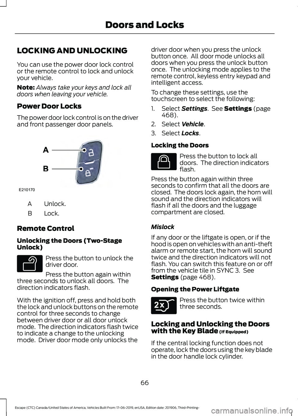 FORD ESCAPE 2020 Repair Manual LOCKING AND UNLOCKING
You can use the power door lock control
or the remote control to lock and unlock
your vehicle.
Note:
Always take your keys and lock all
doors when leaving your vehicle.
Power Doo FORD ESCAPE 2020 Repair Manual LOCKING AND UNLOCKING
You can use the power door lock control
or the remote control to lock and unlock
your vehicle.
Note:
Always take your keys and lock all
doors when leaving your vehicle.
Power Doo